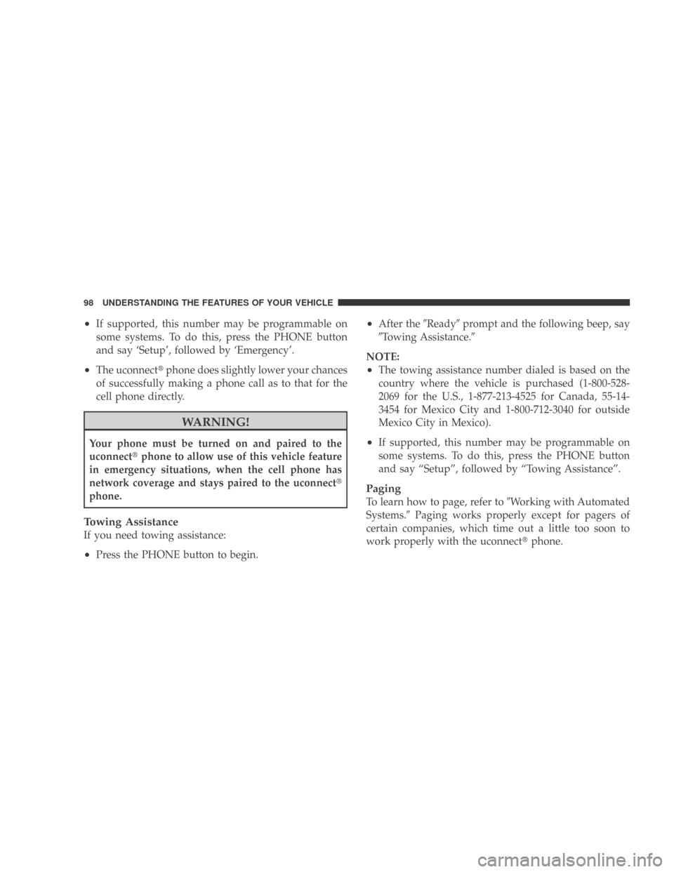 DODGE CALIBER 2009 1.G Owners Manual •If supported, this number may be programmable on
some systems. To do this, press the PHONE button
and say ‘Setup’, followed by ‘Emergency’.
•The uconnect phone does slightly lower your c