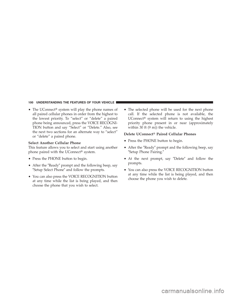 DODGE CALIBER SRT 2009 1.G Owners Manual •The UConnectsystem will play the phone names of
all paired cellular phones in order from the highest to
the lowest priority. To “select” or “delete” a paired
phone being announced, press t
