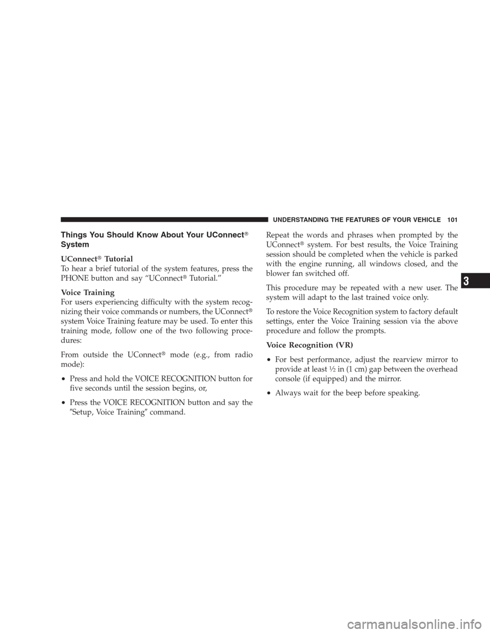 DODGE CALIBER SRT 2009 1.G Owners Manual Things You Should Know About Your UConnect
System
UConnectTutorial
To hear a brief tutorial of the system features, press the
PHONE button and say “UConnectTutorial.”
Voice Training
For users e