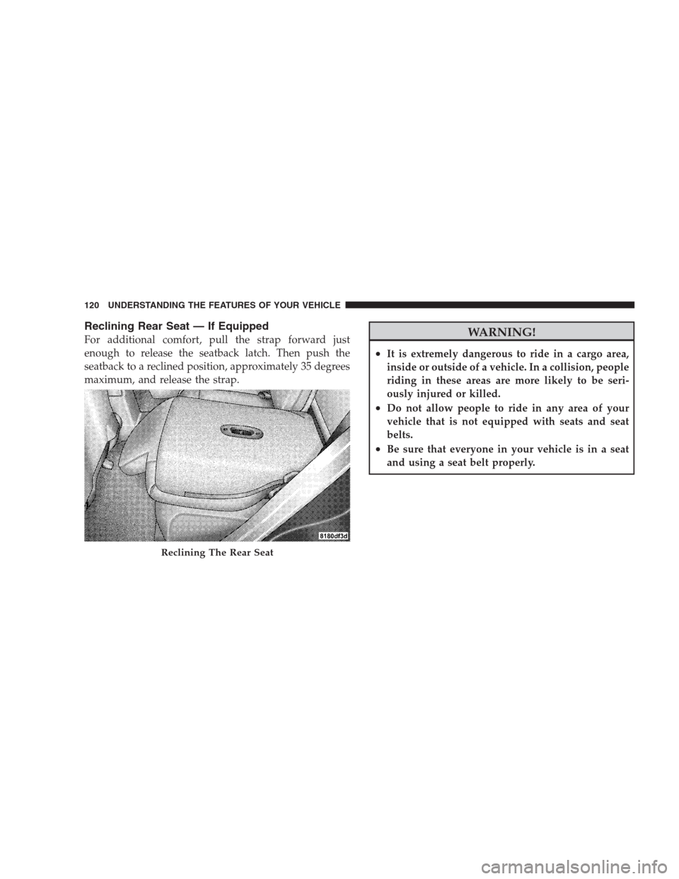 DODGE CALIBER SRT 2009 1.G Owners Manual Reclining Rear Seat — If Equipped
For additional comfort, pull the strap forward just
enough to release the seatback latch. Then push the
seatback to a reclined position, approximately 35 degrees
ma