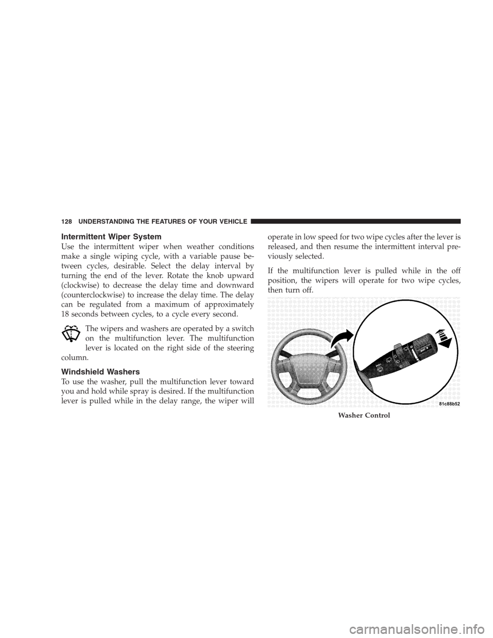 DODGE CALIBER SRT 2009 1.G Owners Manual Intermittent Wiper System
Use the intermittent wiper when weather conditions
make a single wiping cycle, with a variable pause be-
tween cycles, desirable. Select the delay interval by
turning the end DODGE CALIBER SRT 2009 1.G Owners Manual Intermittent Wiper System
Use the intermittent wiper when weather conditions
make a single wiping cycle, with a variable pause be-
tween cycles, desirable. Select the delay interval by
turning the end