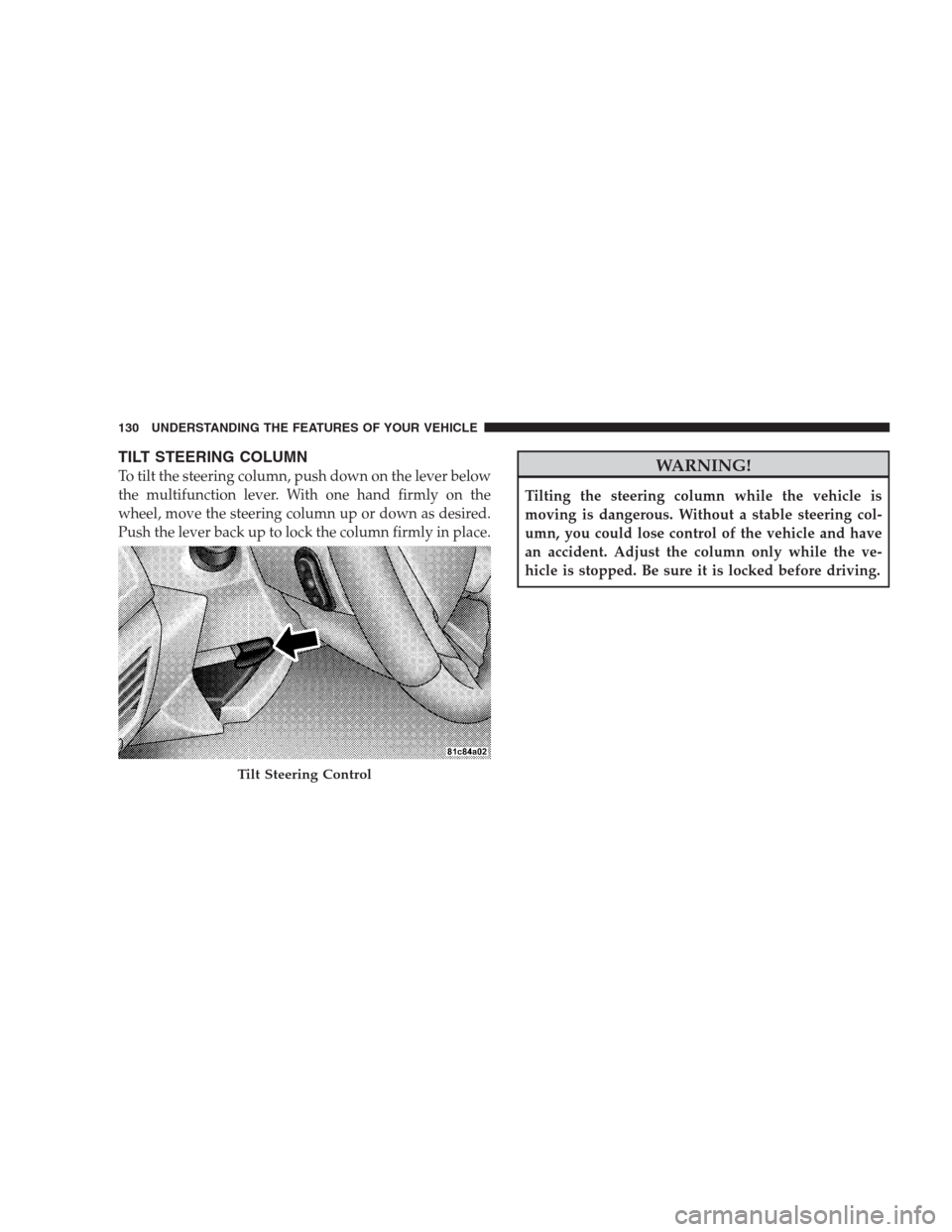 DODGE CALIBER SRT 2009 1.G Owners Manual TILT STEERING COLUMN
To tilt the steering column, push down on the lever below
the multifunction lever. With one hand firmly on the
wheel, move the steering column up or down as desired.
Push the leve