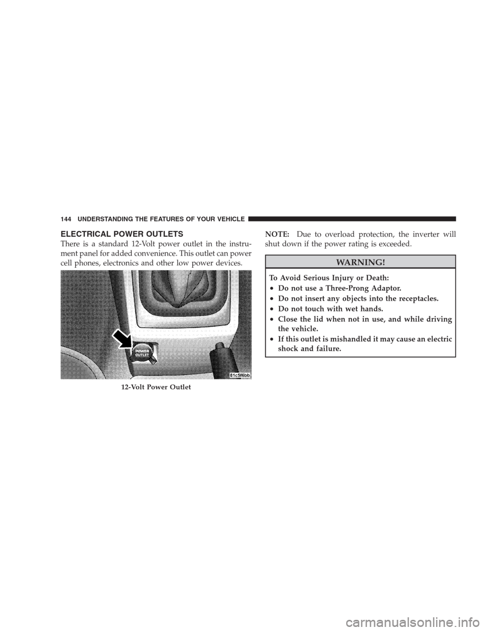 DODGE CALIBER SRT 2009 1.G Owners Manual ELECTRICAL POWER OUTLETS
There is a standard 12-Volt power outlet in the instru-
ment panel for added convenience. This outlet can power
cell phones, electronics and other low power devices.NOTE:Due t
