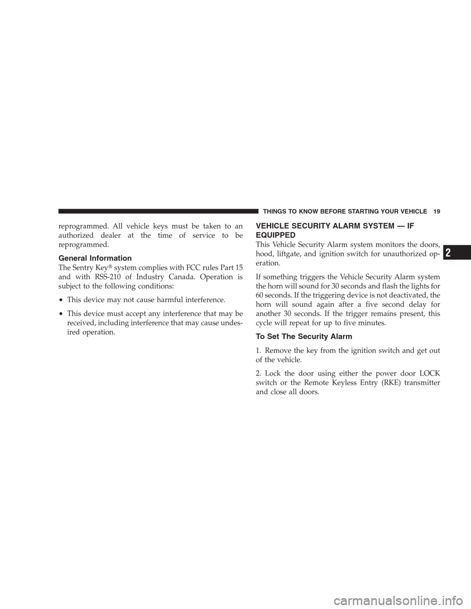 DODGE CALIBER SRT 2009 1.G Owners Manual reprogrammed. All vehicle keys must be taken to an
authorized dealer at the time of service to be
reprogrammed.
General Information
The Sentry Keysystem complies with FCC rules Part 15
and with RSS-2