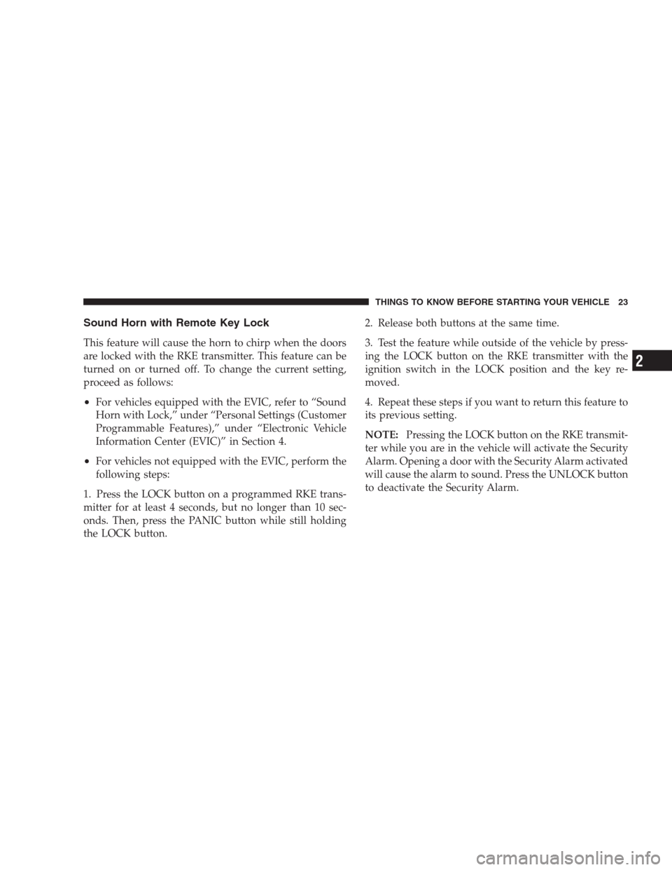 DODGE CALIBER SRT 2009 1.G Owners Manual Sound Horn with Remote Key Lock
This feature will cause the horn to chirp when the doors
are locked with the RKE transmitter. This feature can be
turned on or turned off. To change the current setting