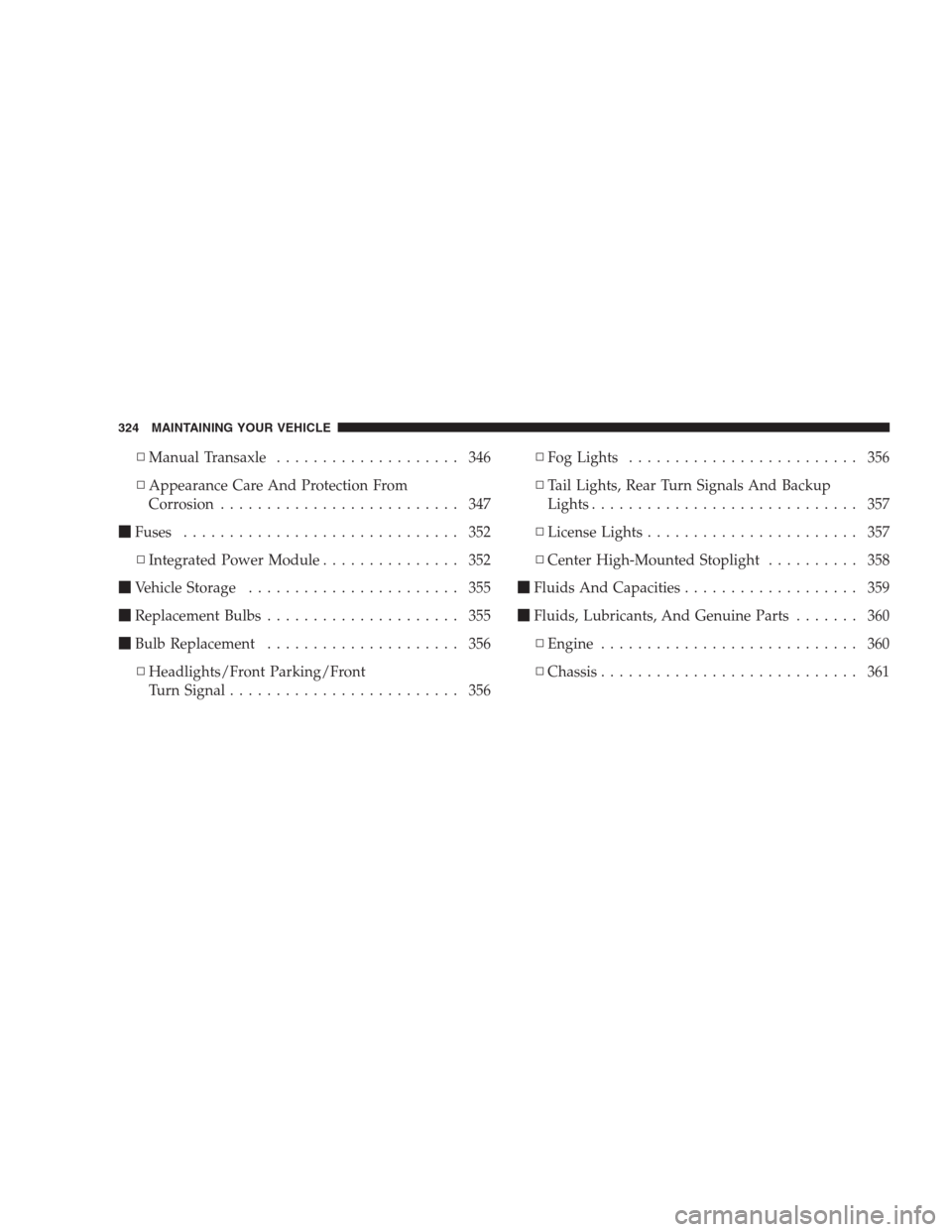 DODGE CALIBER SRT 2009 1.G Owners Manual ▫Manual Transaxle.................... 346
▫Appearance Care And Protection From
Corrosion.......................... 347
Fuses.............................. 352
▫Integrated Power Module..........