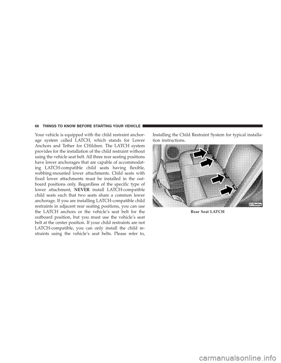 DODGE CALIBER SRT 2009 1.G Repair Manual Your vehicle is equipped with the child restraint anchor-
age system called LATCH, which stands for Lower
Anchors and Tether for CHildren. The LATCH system
provides for the installation of the child r DODGE CALIBER SRT 2009 1.G Repair Manual Your vehicle is equipped with the child restraint anchor-
age system called LATCH, which stands for Lower
Anchors and Tether for CHildren. The LATCH system
provides for the installation of the child r