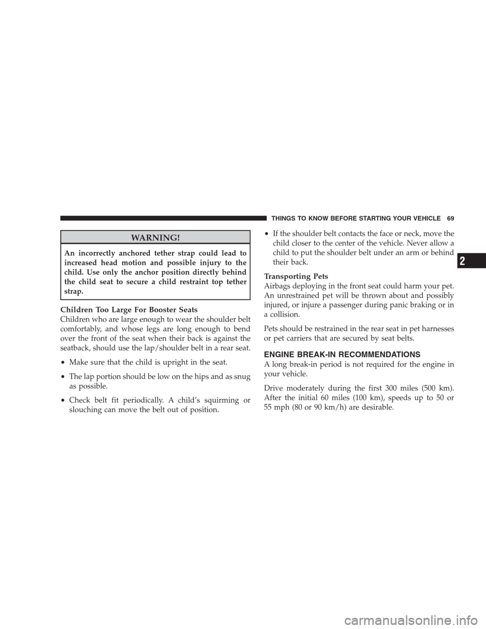 DODGE CALIBER SRT 2009 1.G Manual PDF WARNING!
An incorrectly anchored tether strap could lead to
increased head motion and possible injury to the
child. Use only the anchor position directly behind
the child seat to secure a child restra