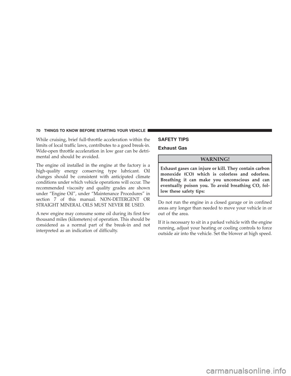 DODGE CALIBER SRT 2009 1.G Manual PDF While cruising, brief full-throttle acceleration within the
limits of local traffic laws, contributes to a good break-in.
Wide-open throttle acceleration in low gear can be detri-
mental and should be