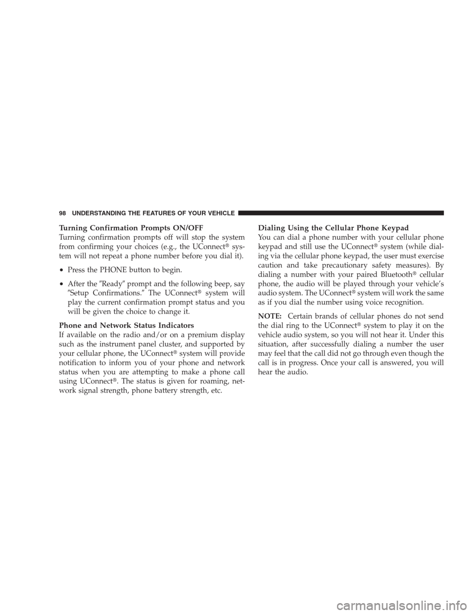 DODGE CALIBER SRT 2009 1.G Owners Manual Turning Confirmation Prompts ON/OFF
Turning confirmation prompts off will stop the system
from confirming your choices (e.g., the UConnectsys-
tem will not repeat a phone number before you dial it).
