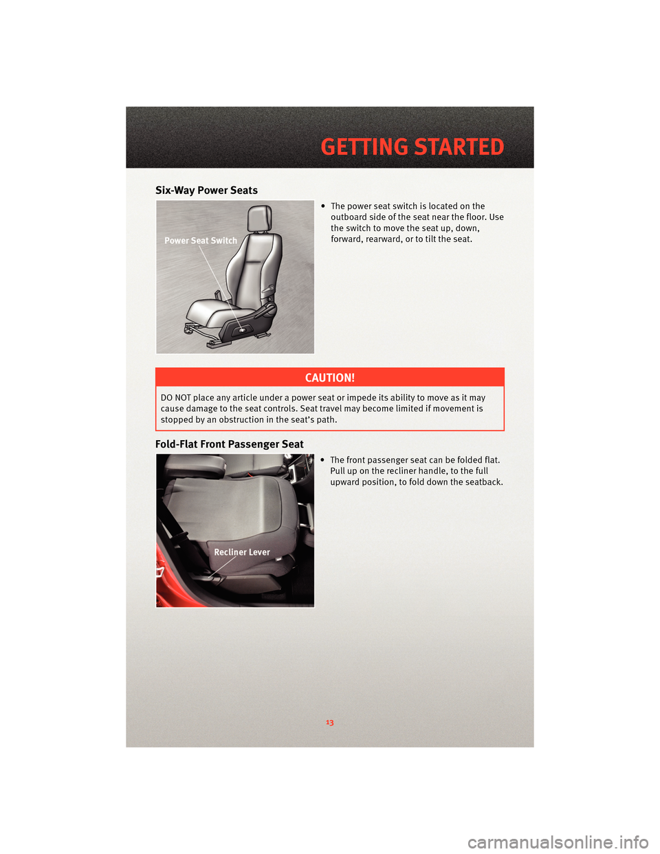 DODGE CALIBER 2010 1.G Owners Manual Six-Way Power Seats
• The power seat switch is located on theoutboard side of the seat near the floor. Use
the switch to move the seat up, down,
forward, rearward, or to tilt the seat.
CAUTION!
DO N