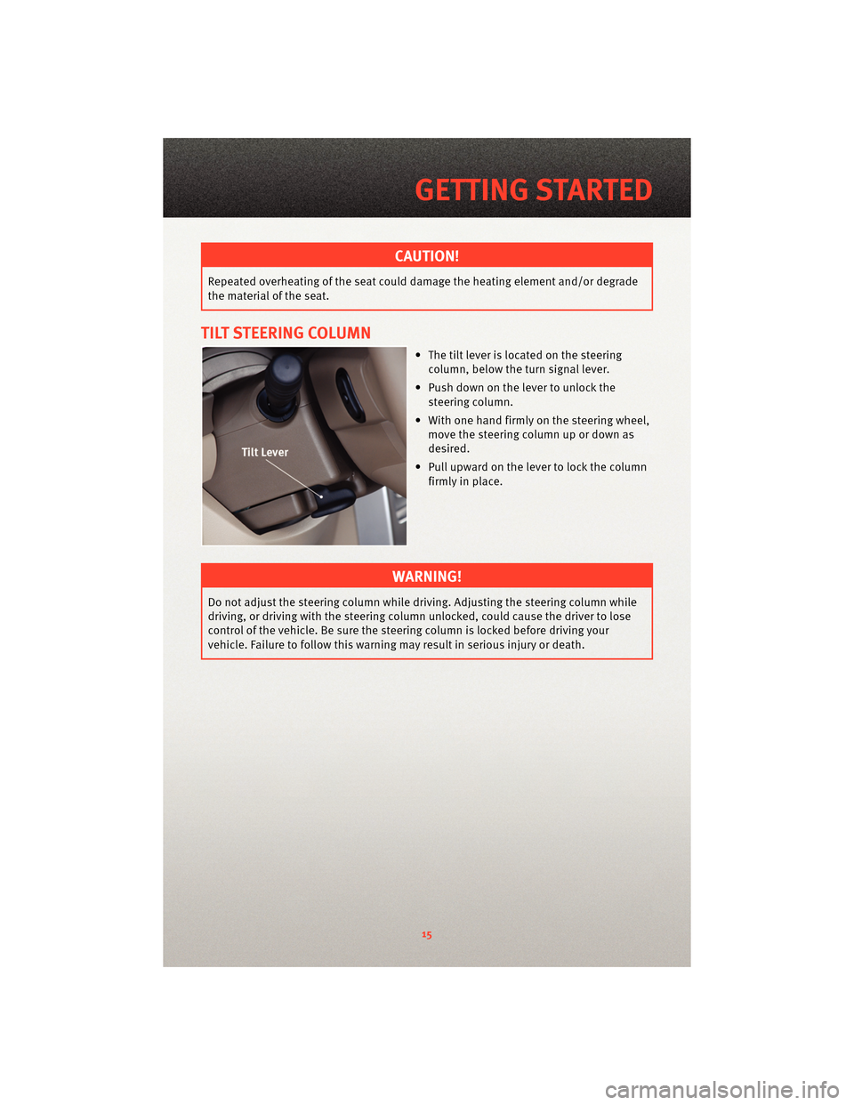DODGE CALIBER 2010 1.G User Guide CAUTION!
Repeated overheating of the seat could damage the heating element and/or degrade
the material of the seat.
TILT STEERING COLUMN
• The tilt lever is located on the steeringcolumn, below the DODGE CALIBER 2010 1.G User Guide CAUTION!
Repeated overheating of the seat could damage the heating element and/or degrade
the material of the seat.
TILT STEERING COLUMN
• The tilt lever is located on the steeringcolumn, below the