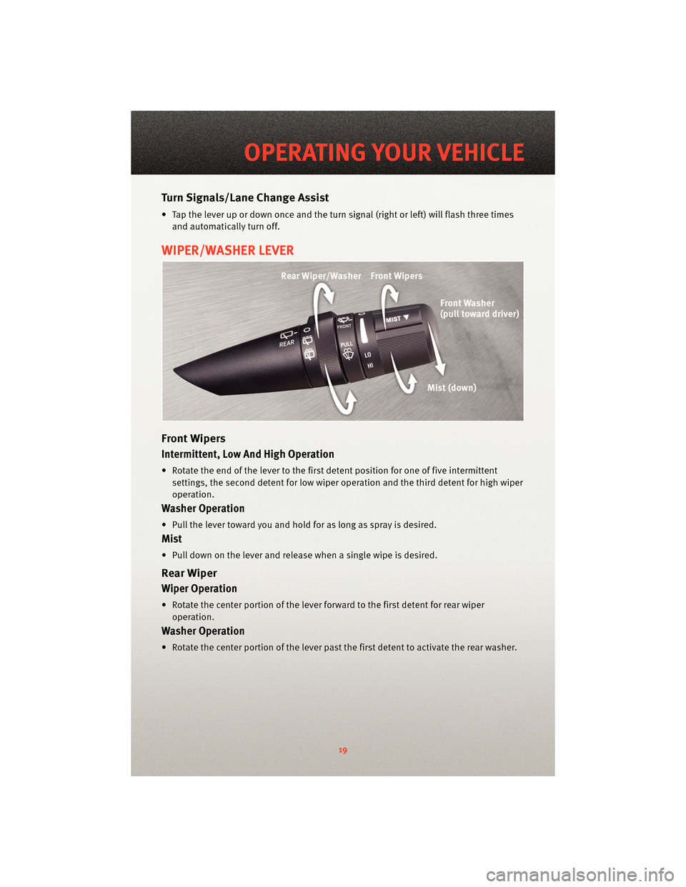 DODGE CALIBER 2010 1.G User Guide Turn Signals/Lane Change Assist
• Tap the lever up or down once and the turn signal (right or left) will flash three times
and automatically turn off.
WIPER/WASHER LEVER
Front Wipers
Intermittent, L