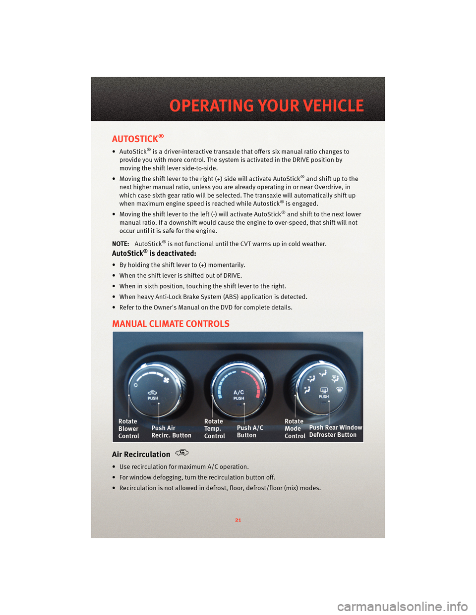 DODGE CALIBER 2010 1.G User Guide AUTOSTICK®
• AutoStick®is a driver-interactive transaxle thatoffers six manual ratio changes to
provide you with more control. The system is activated in the DRIVE position by
moving the shift lev DODGE CALIBER 2010 1.G User Guide AUTOSTICK®
• AutoStick®is a driver-interactive transaxle thatoffers six manual ratio changes to
provide you with more control. The system is activated in the DRIVE position by
moving the shift lev