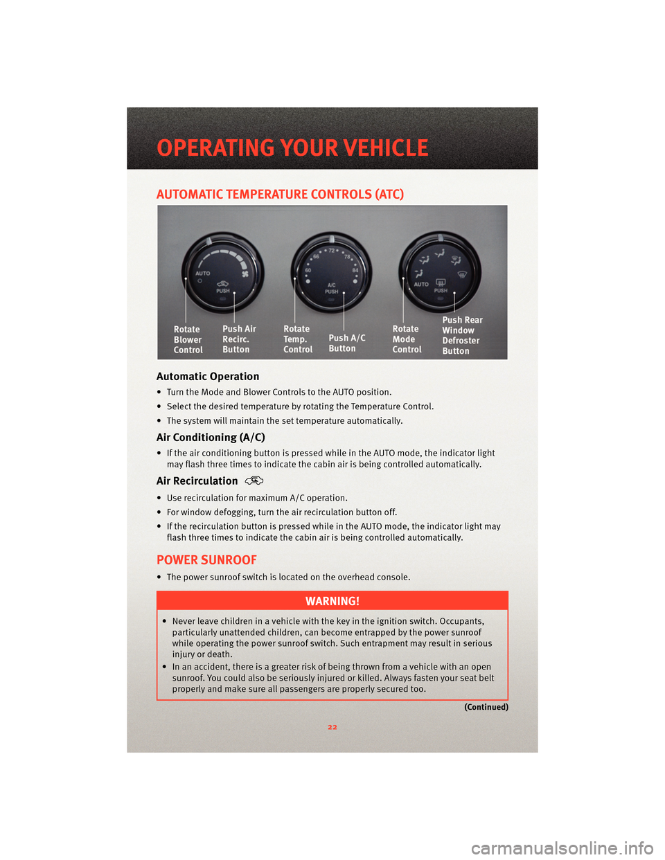 DODGE CALIBER 2010 1.G Owners Manual AUTOMATIC TEMPERATURE CONTROLS (ATC)
Automatic Operation
• Turn the Mode and Blower Controls to the AUTO position.
• Select the desired temperature by rotating the Temperature Control.
• The sys