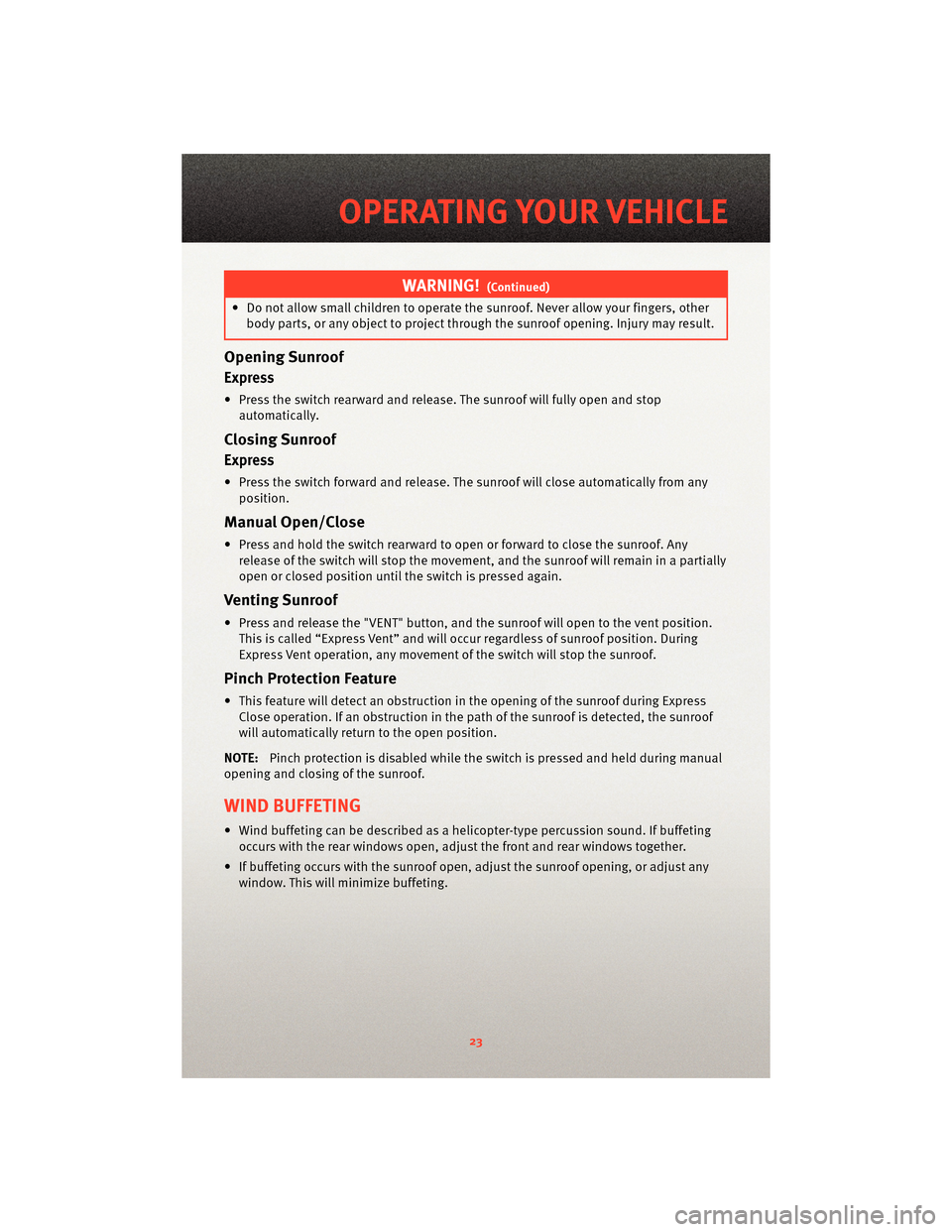 DODGE CALIBER 2010 1.G User Guide WARNING!(Continued)
• Do not allow small children to operatethe sunroof. Never allow your fingers, other
body parts, or any object to project through the sunroof opening. Injury may result.
Opening DODGE CALIBER 2010 1.G User Guide WARNING!(Continued)
• Do not allow small children to operatethe sunroof. Never allow your fingers, other
body parts, or any object to project through the sunroof opening. Injury may result.
Opening