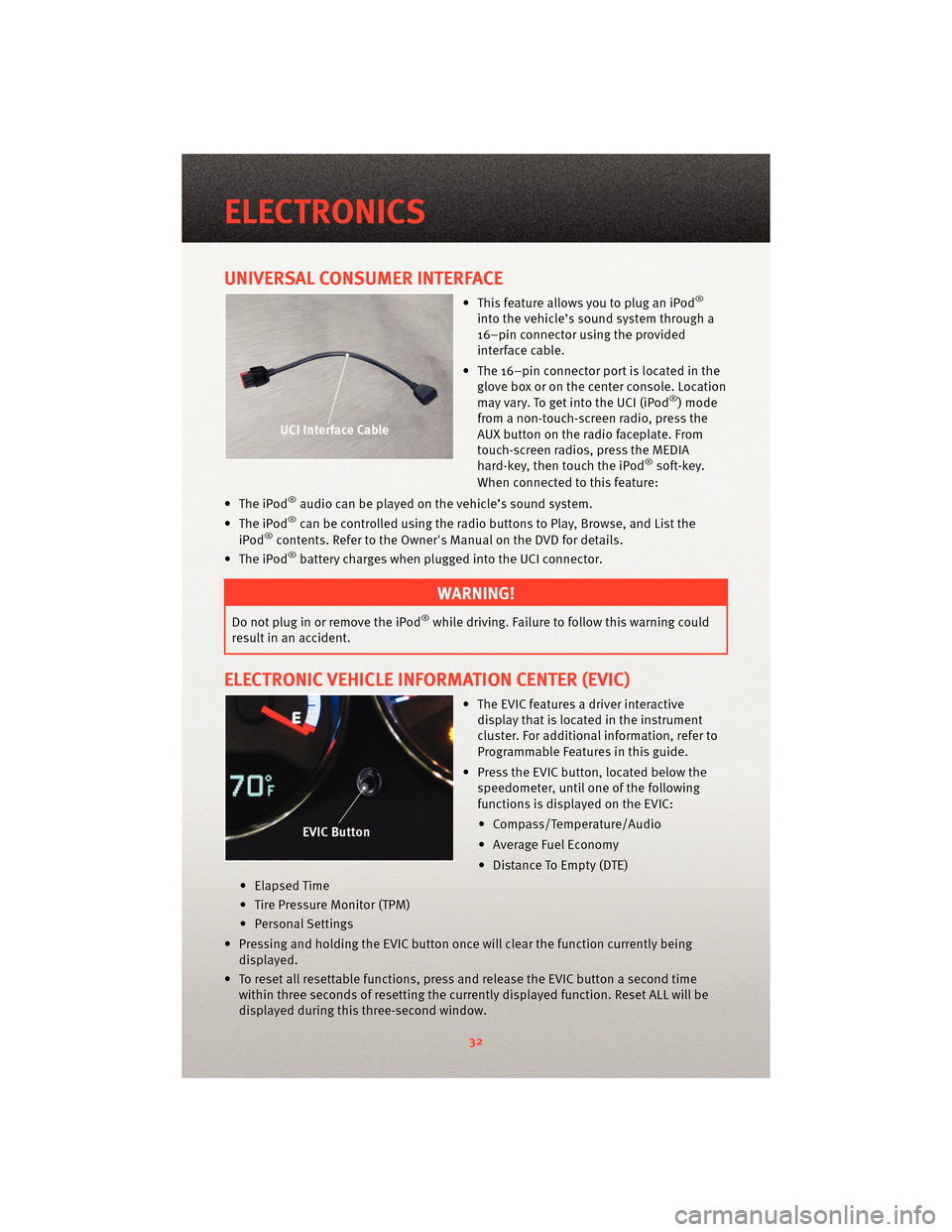 DODGE CALIBER 2010 1.G Owners Guide UNIVERSAL CONSUMER INTERFACE
• This feature allows you to plug an iPod®
into the vehicle’s sound system through a
16–pin connector using the provided
interface cable.
• The 16–pin connector DODGE CALIBER 2010 1.G Owners Guide UNIVERSAL CONSUMER INTERFACE
• This feature allows you to plug an iPod®
into the vehicle’s sound system through a
16–pin connector using the provided
interface cable.
• The 16–pin connector
