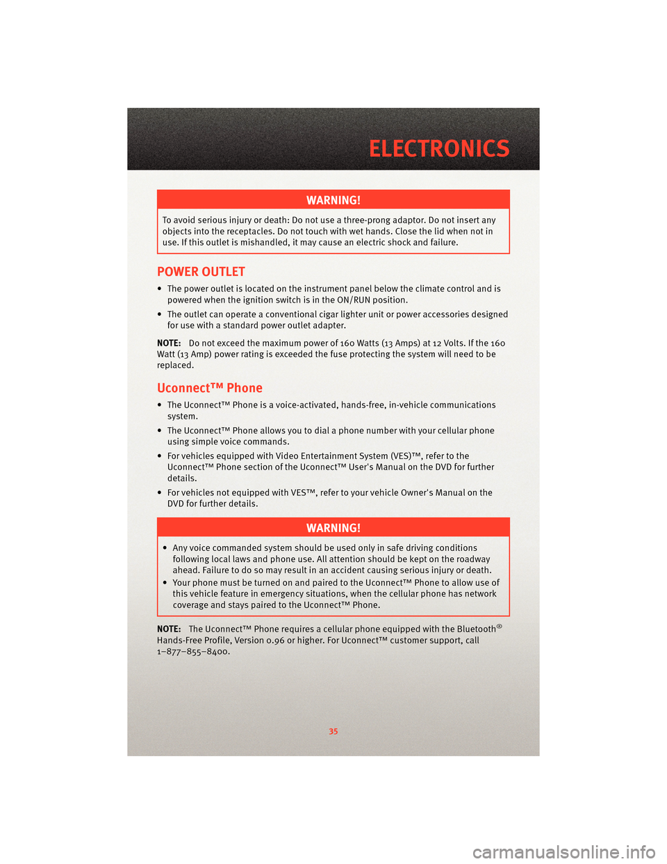 DODGE CALIBER 2010 1.G User Guide WARNING!
To avoid serious injury or death: Do not use athree-prong adaptor. Do not insert any
objects into the receptacles. Do not touch with wet hands. Close the lid when not in
use. If this outlet i