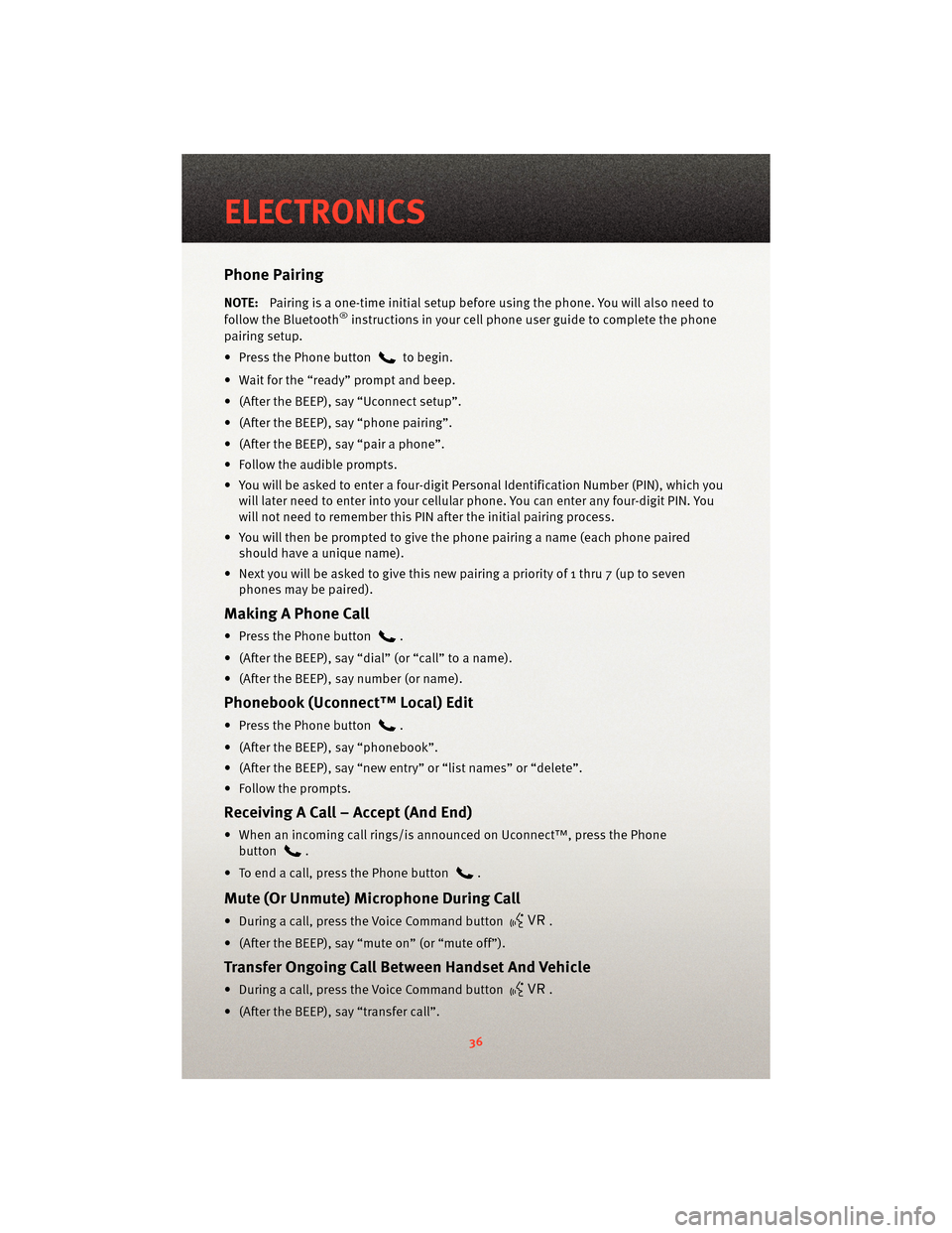 DODGE CALIBER 2010 1.G User Guide Phone Pairing
NOTE:Pairing is a one-time initial setup before using the phone. You will also need to
follow the Bluetooth®instructions in your cell phone user guide to complete the phone
pairing setu