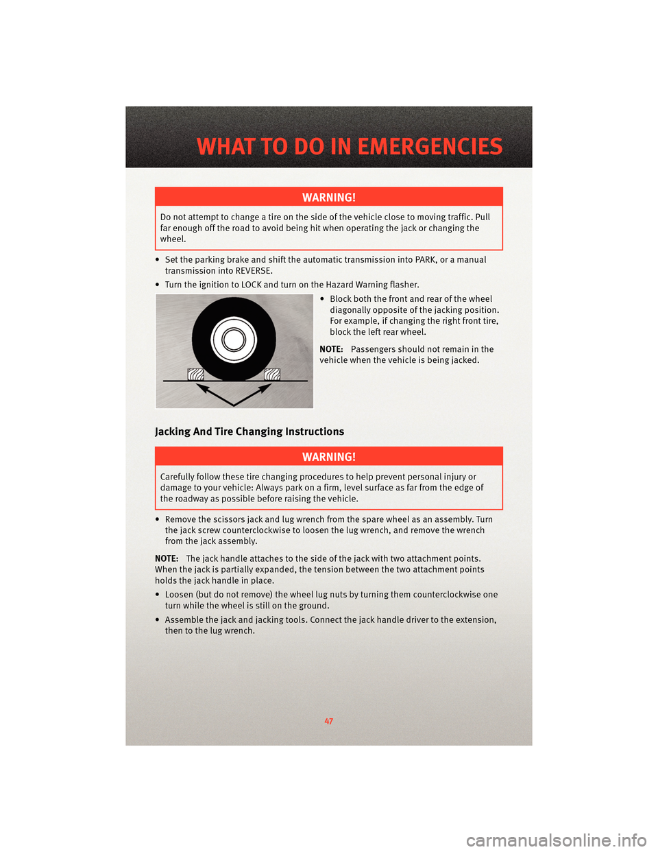 DODGE CALIBER 2010 1.G User Guide WARNING!
Do not attempt to change a tire on the side of the vehicle close to moving traffic. Pull
far enough off the road to avoid being hit when operating the jack or changing the
wheel.
• Set the 