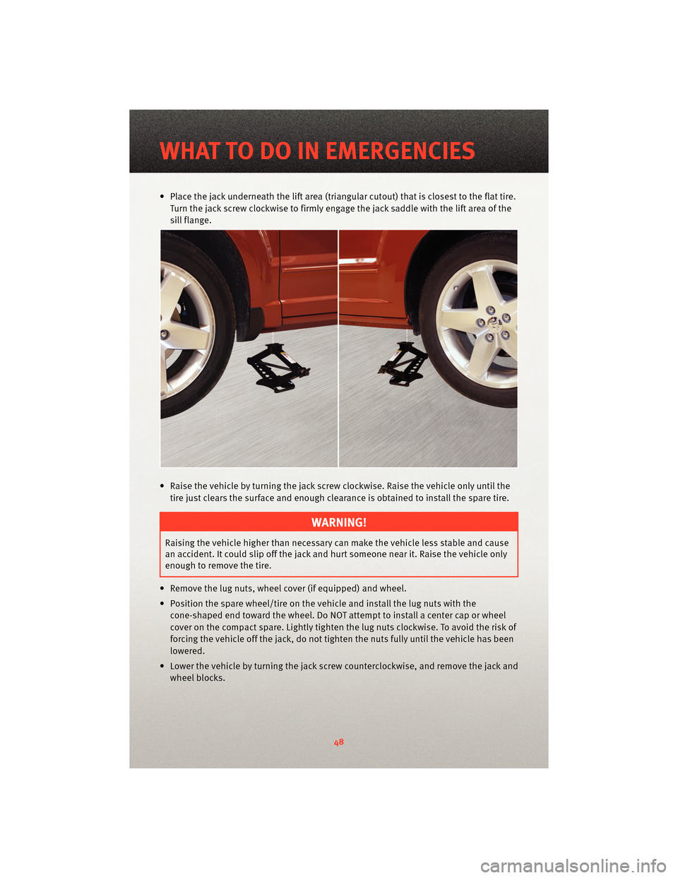 DODGE CALIBER 2010 1.G Service Manual • Place the jack underneath the lift area (triangular cutout) that is closest to the flat tire.Turn the jack screw clockwise to firmly engage the jack saddle with the lift area of the
sill flange.
DODGE CALIBER 2010 1.G Service Manual • Place the jack underneath the lift area (triangular cutout) that is closest to the flat tire.Turn the jack screw clockwise to firmly engage the jack saddle with the lift area of the
sill flange.