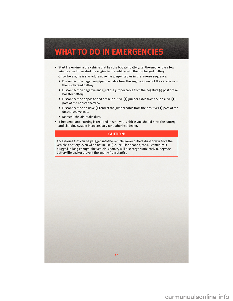 DODGE CALIBER 2010 1.G User Guide • Start the engine in the vehicle that has the booster battery, let the engine idle a fewminutes, and then start the engine in the vehicle with the discharged battery.
Once the engine is started, re DODGE CALIBER 2010 1.G User Guide • Start the engine in the vehicle that has the booster battery, let the engine idle a fewminutes, and then start the engine in the vehicle with the discharged battery.
Once the engine is started, re