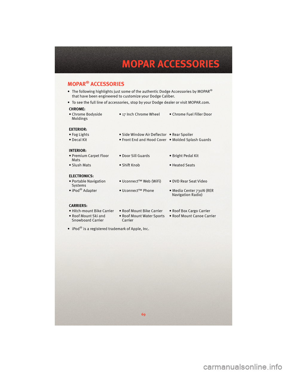 DODGE CALIBER 2010 1.G Manual PDF MOPAR®ACCESSORIES
• The following highlights just some of the authentic Dodge Accessories by MOPAR®
that have been engineered to customize your Dodge Caliber.
• To see the full line of accessori
