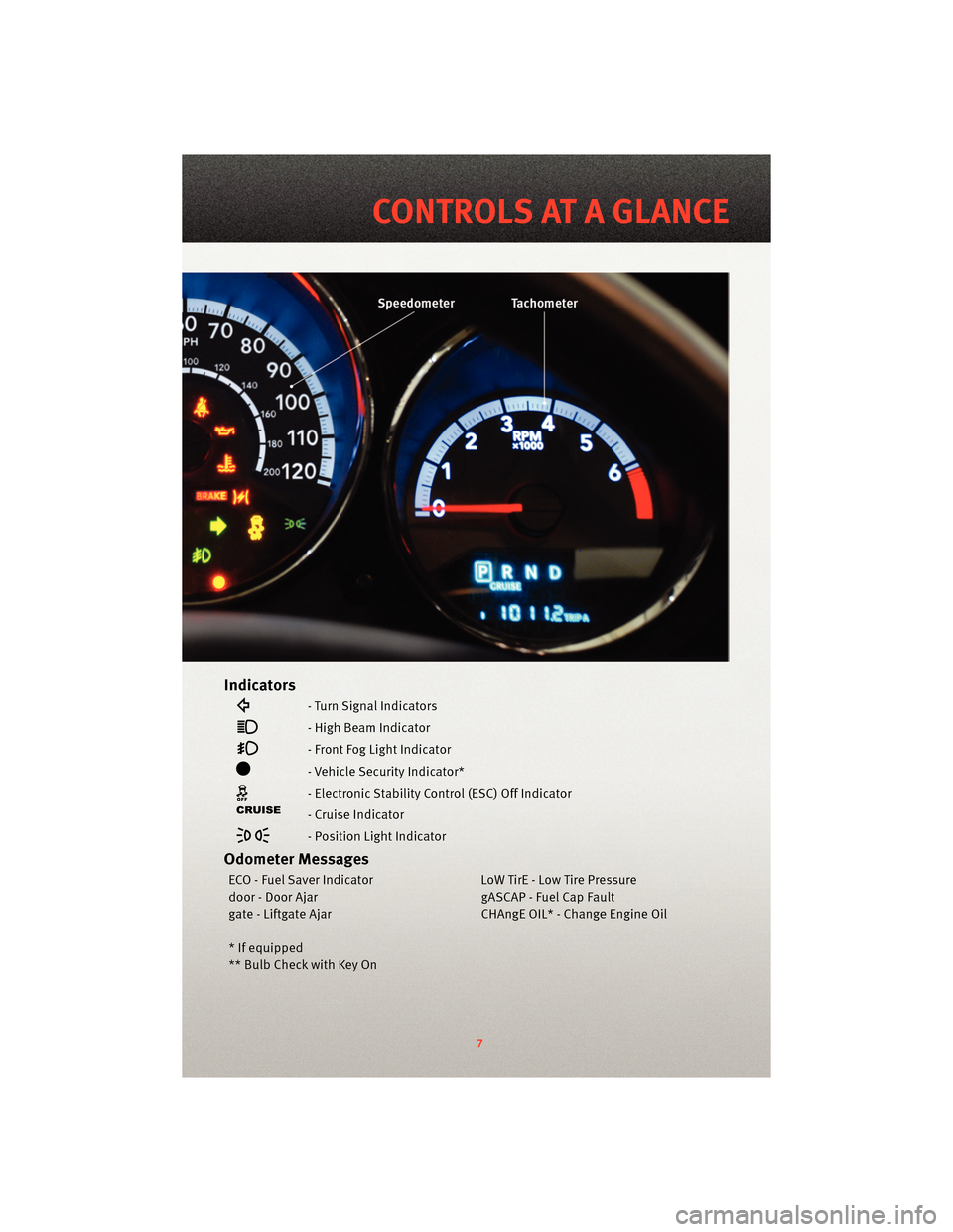 DODGE CALIBER 2010 1.G User Guide Indicators
- Turn Signal Indicators
- High Beam Indicator
- Front Fog Light Indicator
- Vehicle Security Indicator*
- Electronic Stability Control (ESC) Off Indicator
- Cruise Indicator
- Position Lig