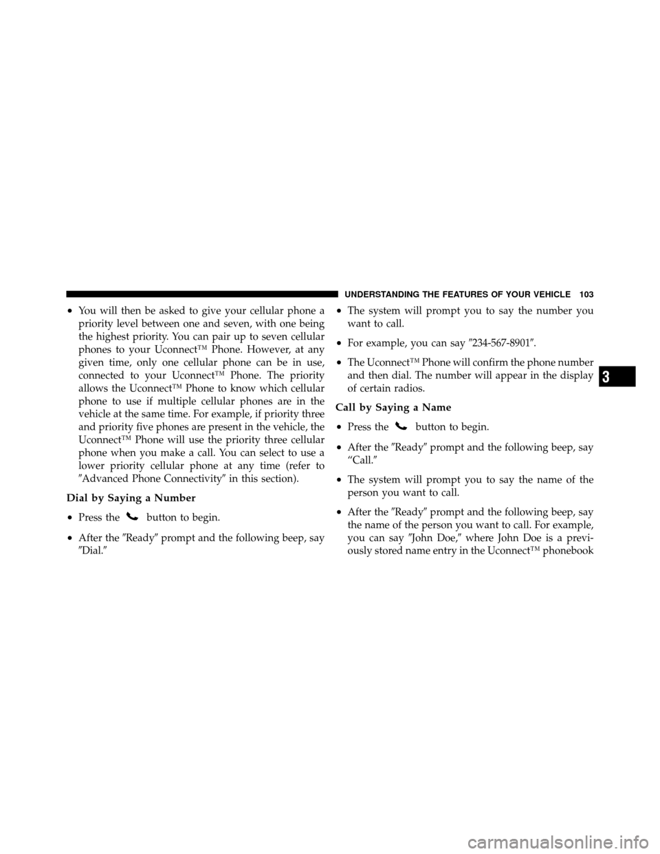 DODGE CALIBER 2010 1.G Owners Manual •You will then be asked to give your cellular phone a
priority level between one and seven, with one being
the highest priority. You can pair up to seven cellular
phones to your Uconnect™ Phone. H