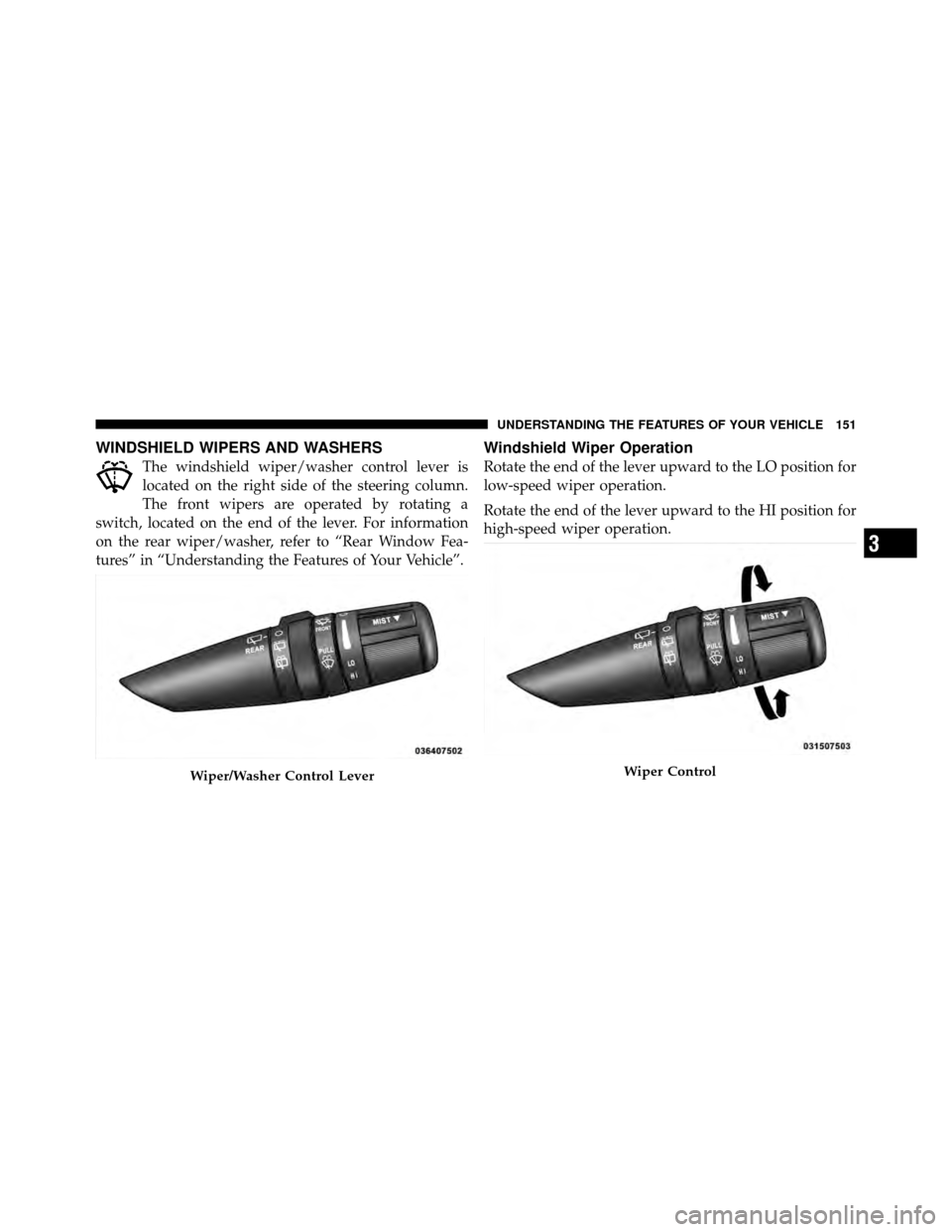 DODGE CALIBER 2010 1.G Owners Manual WINDSHIELD WIPERS AND WASHERS
The windshield wiper/washer control lever is
located on the right side of the steering column.
The front wipers are operated by rotating a
switch, located on the end of t