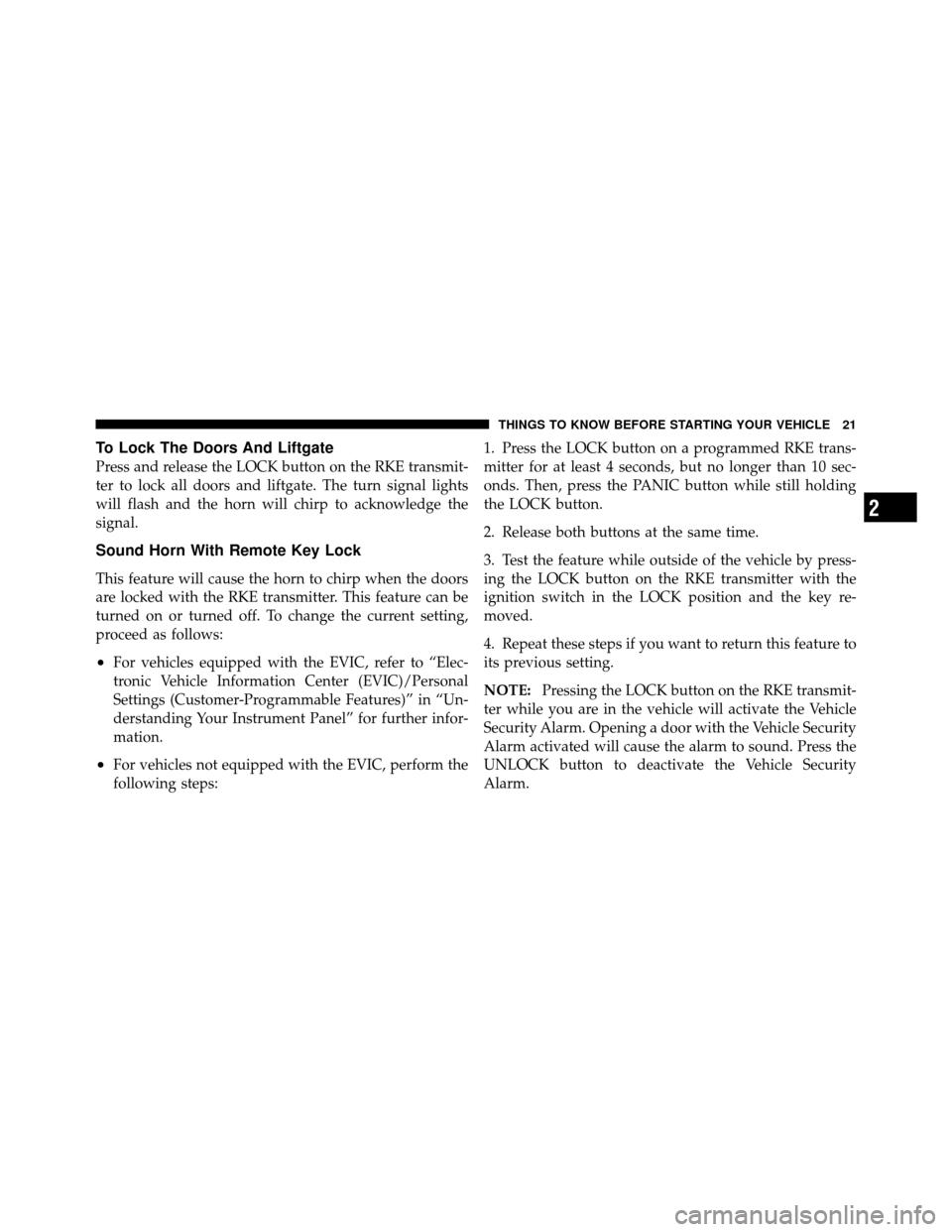 DODGE CALIBER 2010 1.G Owners Manual To Lock The Doors And Liftgate
Press and release the LOCK button on the RKE transmit-
ter to lock all doors and liftgate. The turn signal lights
will flash and the horn will chirp to acknowledge the
s