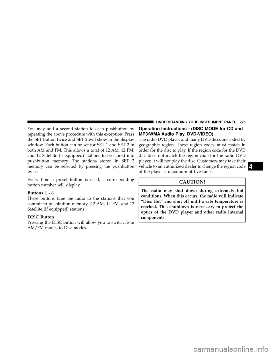 DODGE CALIBER 2010 1.G User Guide You may add a second station to each pushbutton by
repeating the above procedure with this exception: Press
the SET button twice and SET 2 will show in the display
window. Each button can be set for S