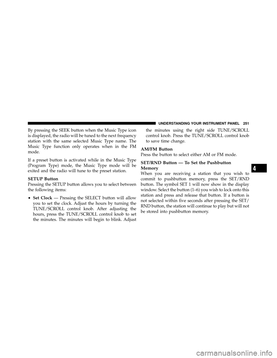 DODGE CALIBER 2010 1.G User Guide By pressing the SEEK button when the Music Type icon
is displayed, the radio will be tuned to the next frequency
station with the same selected Music Type name. The
Music Type function only operates w