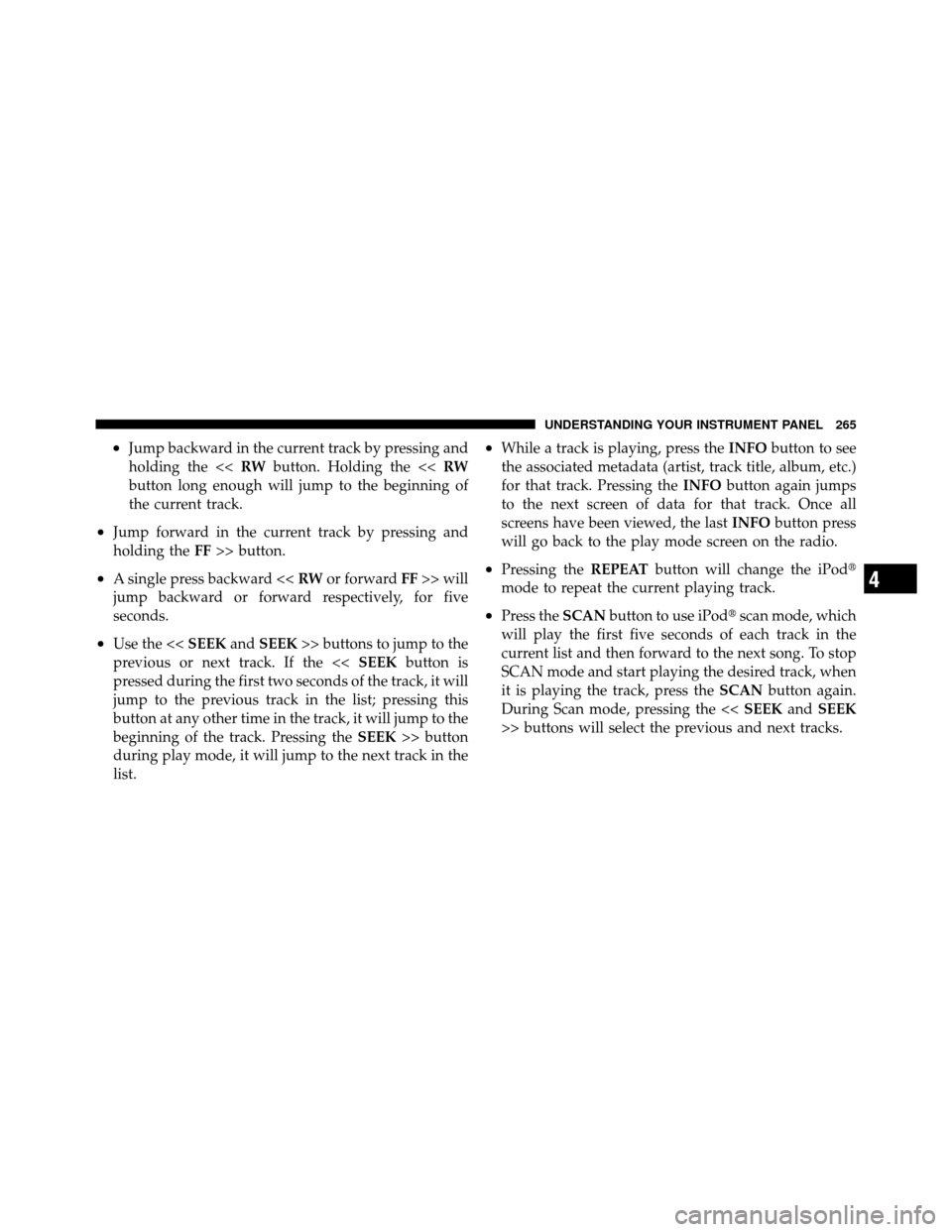 DODGE CALIBER 2010 1.G Owners Manual •Jump backward in the current track by pressing and
holding the <<RWbutton. Holding the << RW
button long enough will jump to the beginning of
the current track.
•Jump forward in the current track