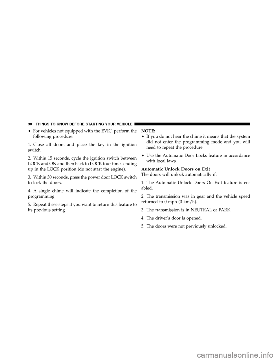 DODGE CALIBER 2010 1.G Owners Manual •For vehicles not equipped with the EVIC, perform the
following procedure:
1. Close all doors and place the key in the ignition
switch.
2. Within 15 seconds, cycle the ignition switch between
LOCK a