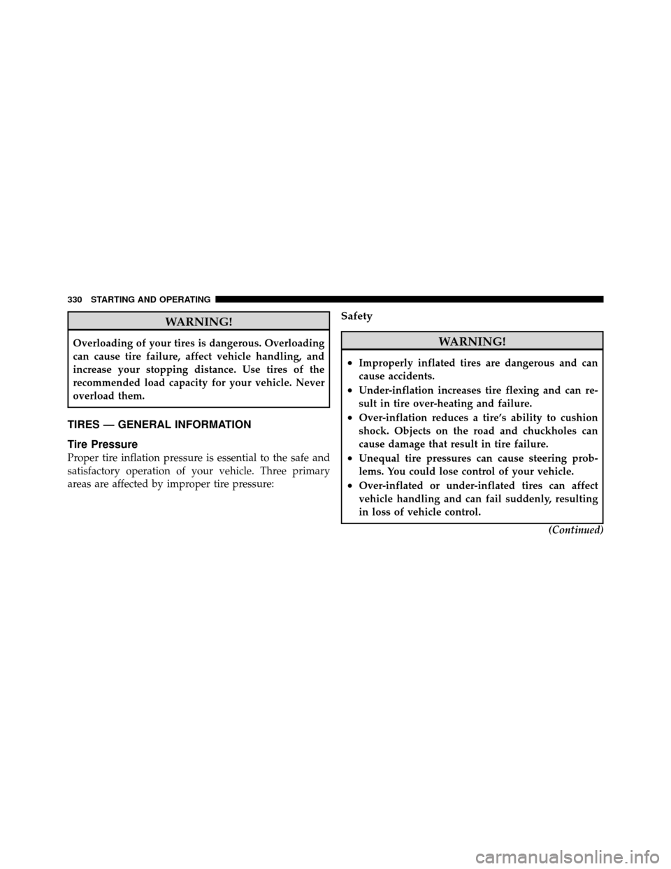 DODGE CALIBER 2010 1.G User Guide WARNING!
Overloading of your tires is dangerous. Overloading
can cause tire failure, affect vehicle handling, and
increase your stopping distance. Use tires of the
recommended load capacity for your v