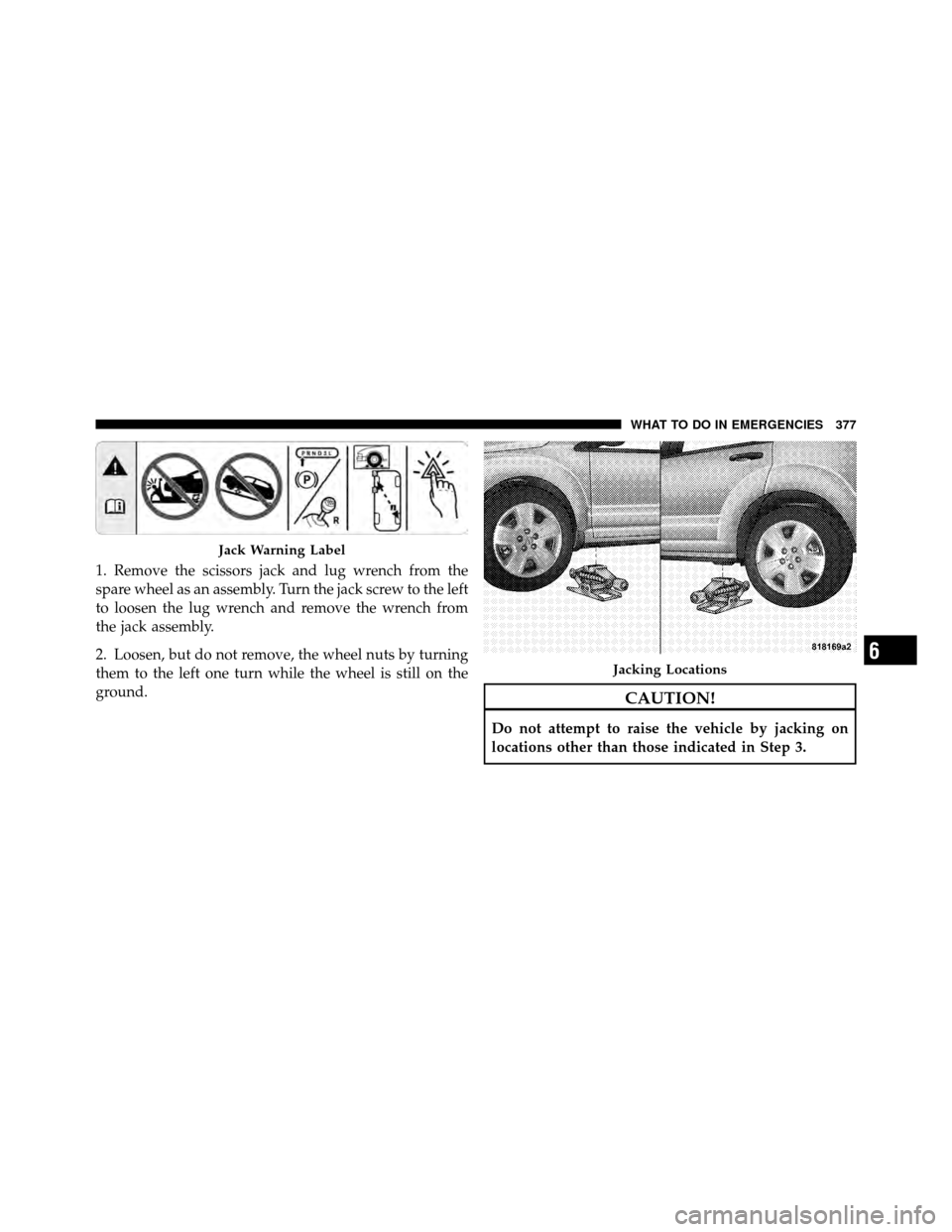DODGE CALIBER 2010 1.G Owners Manual 1. Remove the scissors jack and lug wrench from the
spare wheel as an assembly. Turn the jack screw to the left
to loosen the lug wrench and remove the wrench from
the jack assembly.
2. Loosen, but do