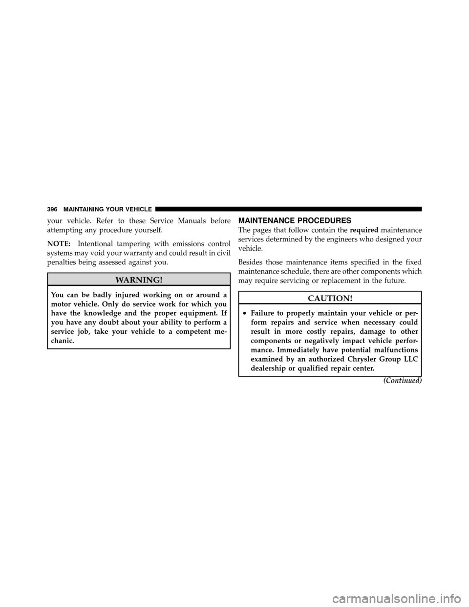 DODGE CALIBER 2010 1.G Owners Manual your vehicle. Refer to these Service Manuals before
attempting any procedure yourself.
NOTE:Intentional tampering with emissions control
systems may void your warranty and could result in civil
penalt