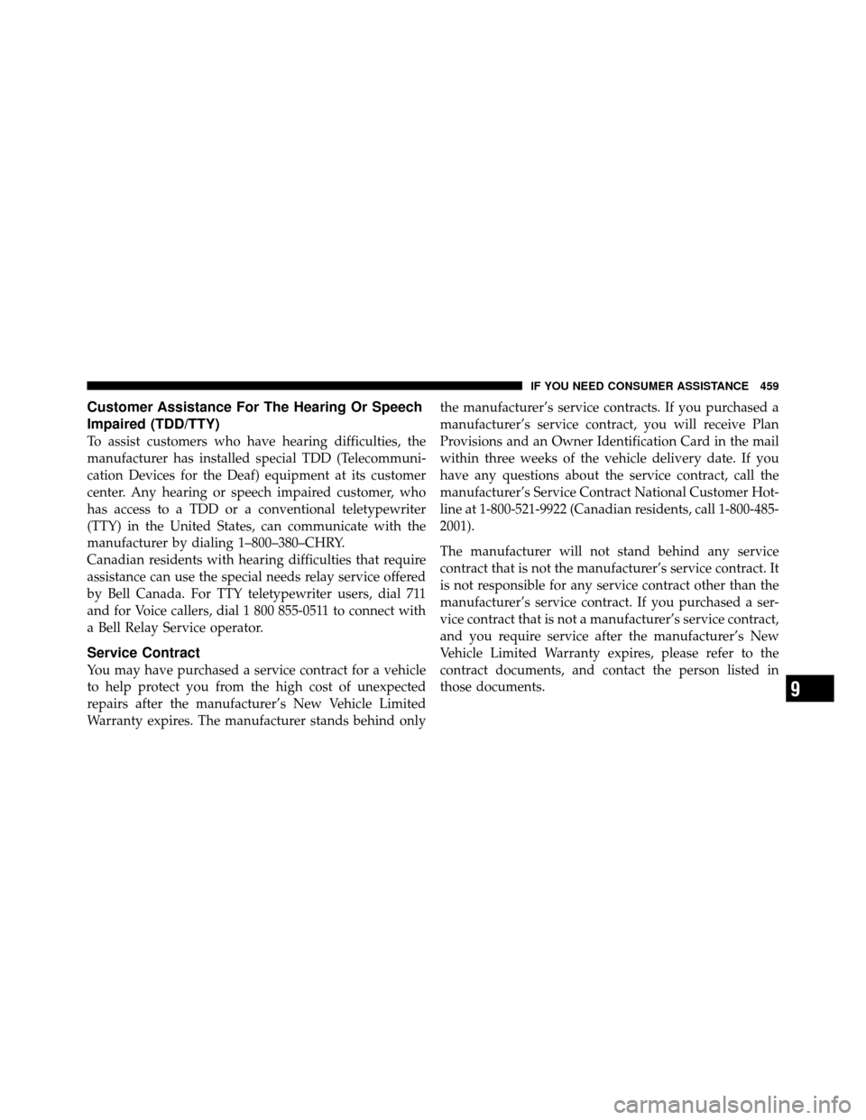DODGE CALIBER 2010 1.G Owners Manual Customer Assistance For The Hearing Or Speech
Impaired (TDD/TTY)
To assist customers who have hearing difficulties, the
manufacturer has installed special TDD (Telecommuni-
cation Devices for the Deaf
