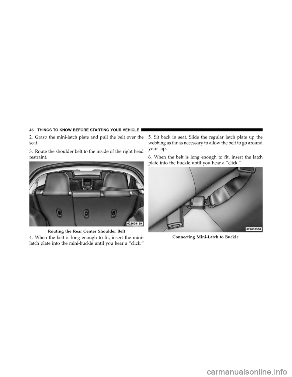DODGE CALIBER 2010 1.G Service Manual 2. Grasp the mini-latch plate and pull the belt over the
seat.
3. Route the shoulder belt to the inside of the right head
restraint.
4. When the belt is long enough to fit, insert the mini-
latch plat DODGE CALIBER 2010 1.G Service Manual 2. Grasp the mini-latch plate and pull the belt over the
seat.
3. Route the shoulder belt to the inside of the right head
restraint.
4. When the belt is long enough to fit, insert the mini-
latch plat