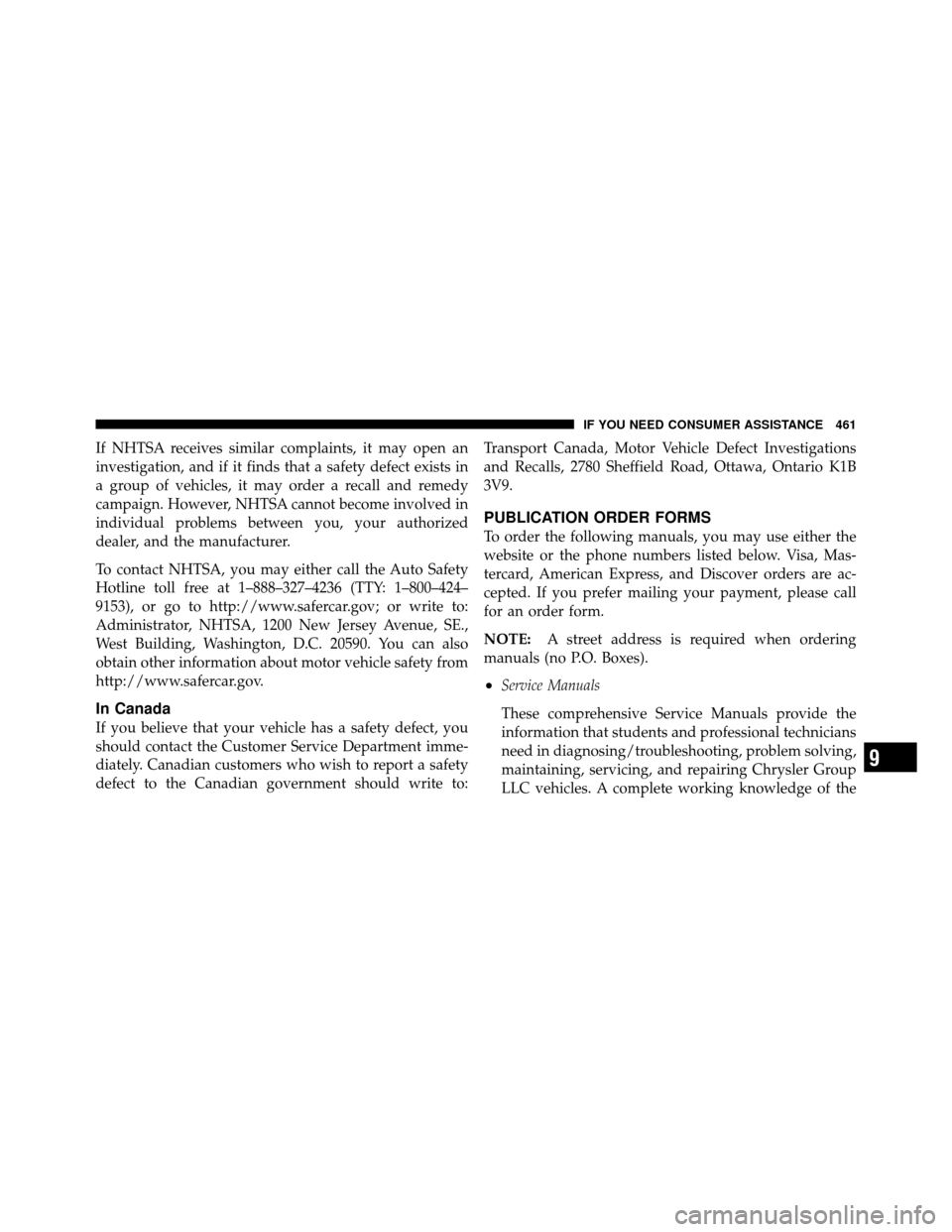 DODGE CALIBER 2010 1.G Owners Manual If NHTSA receives similar complaints, it may open an
investigation, and if it finds that a safety defect exists in
a group of vehicles, it may order a recall and remedy
campaign. However, NHTSA cannot