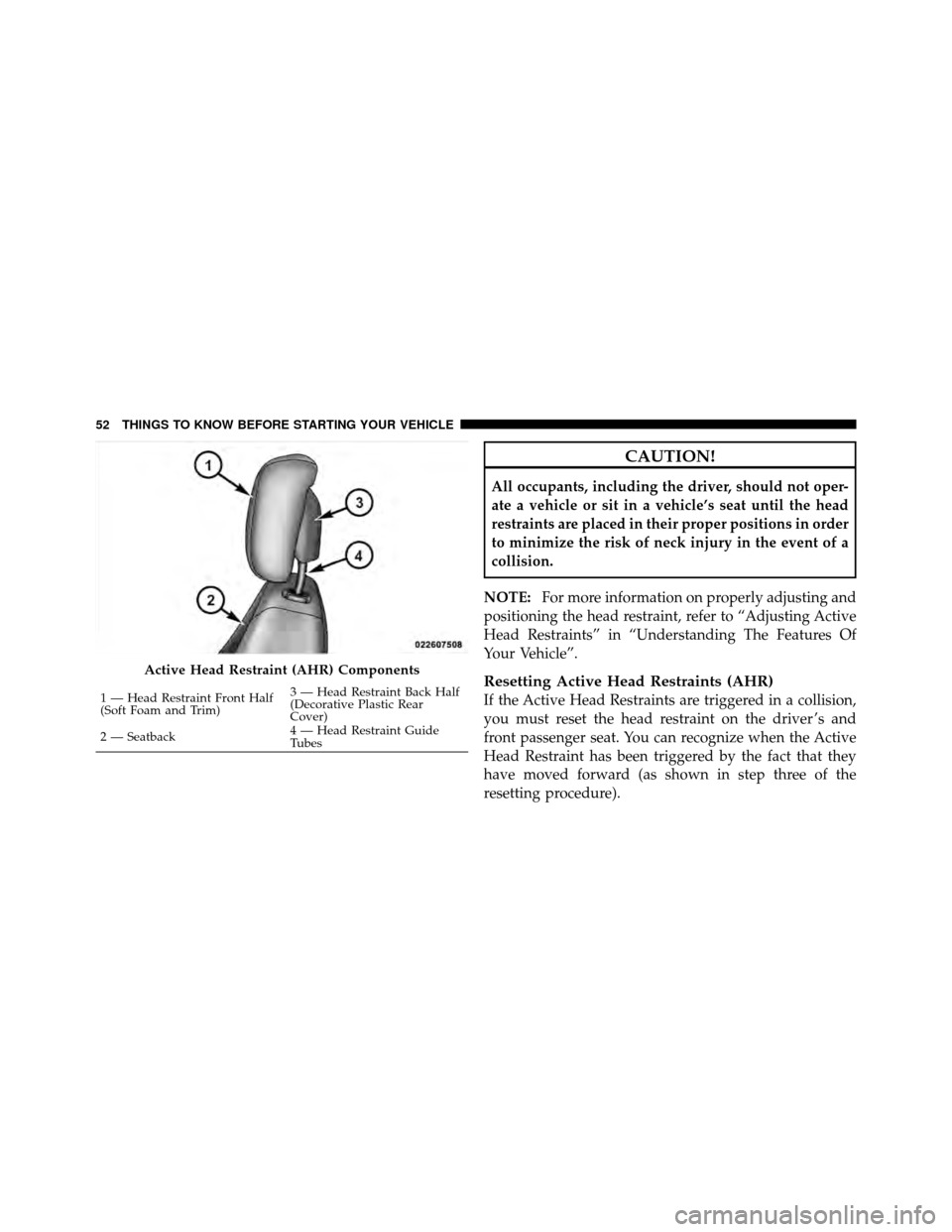 DODGE CALIBER 2010 1.G Owners Manual CAUTION!
All occupants, including the driver, should not oper-
ate a vehicle or sit in a vehicle’s seat until the head
restraints are placed in their proper positions in order
to minimize the risk o