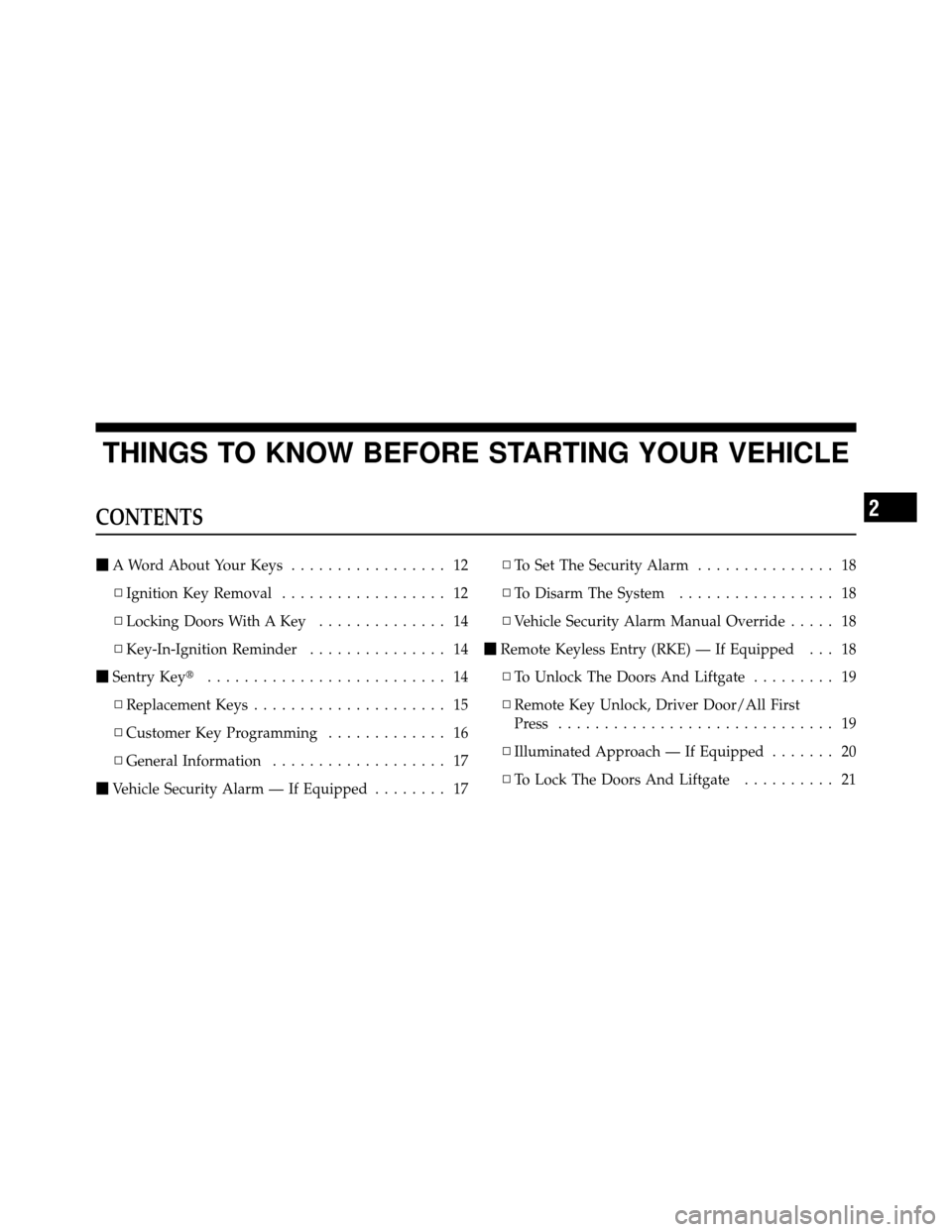 DODGE CALIBER 2010 1.G Owners Manual THINGS TO KNOW BEFORE STARTING YOUR VEHICLE
CONTENTS
A Word About Your Keys ................. 12
▫ Ignition Key Removal .................. 12
▫ Locking Doors With A Key .............. 14
▫ Key-