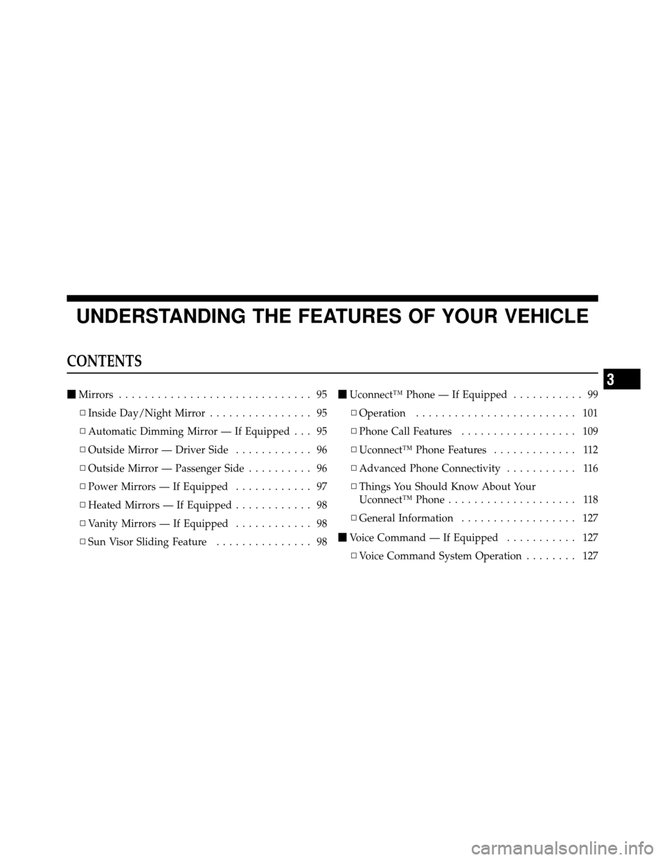 DODGE CALIBER 2010 1.G Owners Manual UNDERSTANDING THE FEATURES OF YOUR VEHICLE
CONTENTS
Mirrors .............................. 95
▫ Inside Day/Night Mirror ................ 95
▫ Automatic Dimming Mirror — If Equipped . . . 95
▫