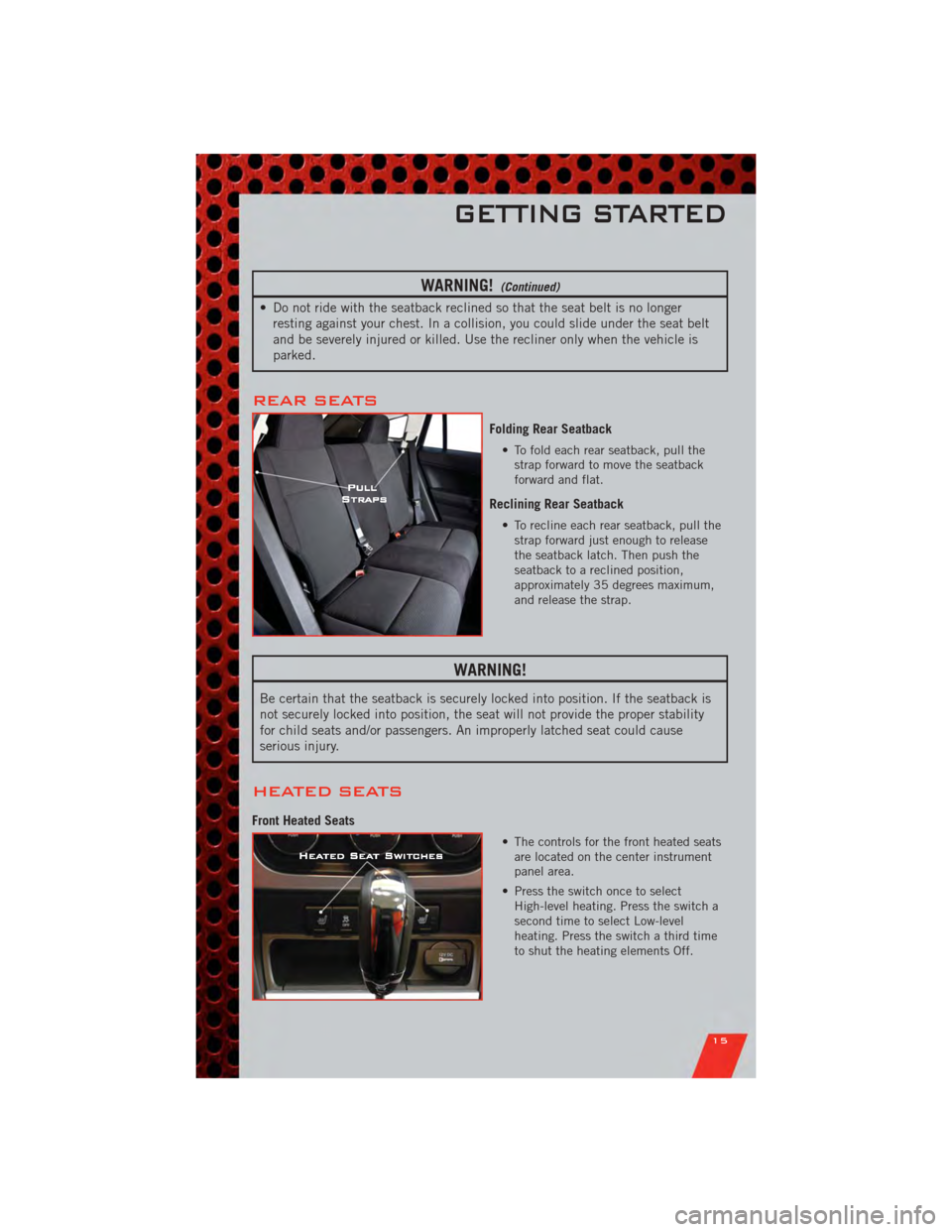 DODGE CALIBER 2011 1.G User Guide WARNING!(Continued)
• Do not ride with the seatback reclined so that the seat belt is no longerresting against your chest. In a collision, you could slide under the seat belt
and be severely injured