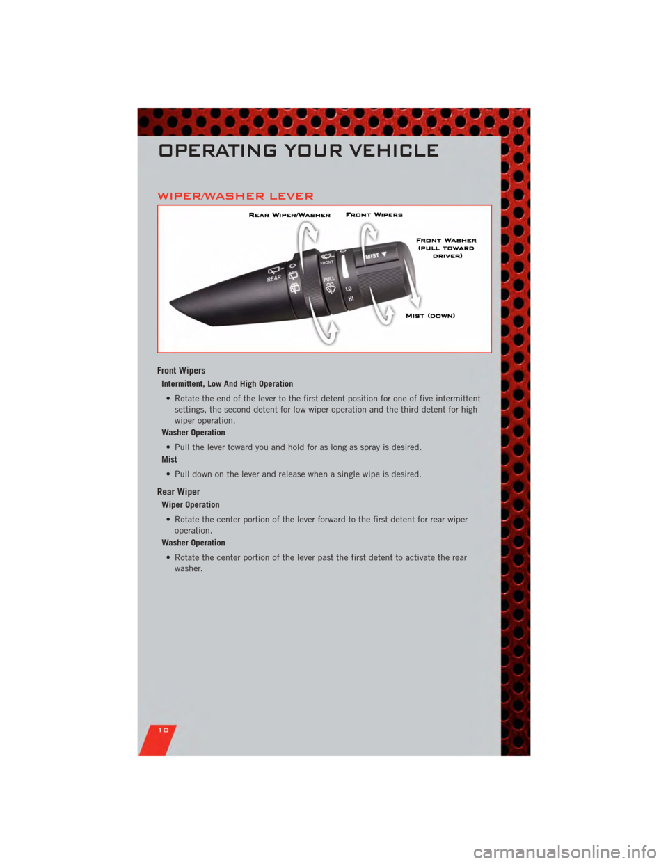 DODGE CALIBER 2011 1.G Owners Manual WIPER/WASHER LEVER
Front Wipers
Intermittent, Low And High Operation• Rotate the end of the lever to the first detent position for one of five intermittent settings, the second detent for low wiper DODGE CALIBER 2011 1.G Owners Manual WIPER/WASHER LEVER
Front Wipers
Intermittent, Low And High Operation• Rotate the end of the lever to the first detent position for one of five intermittent settings, the second detent for low wiper