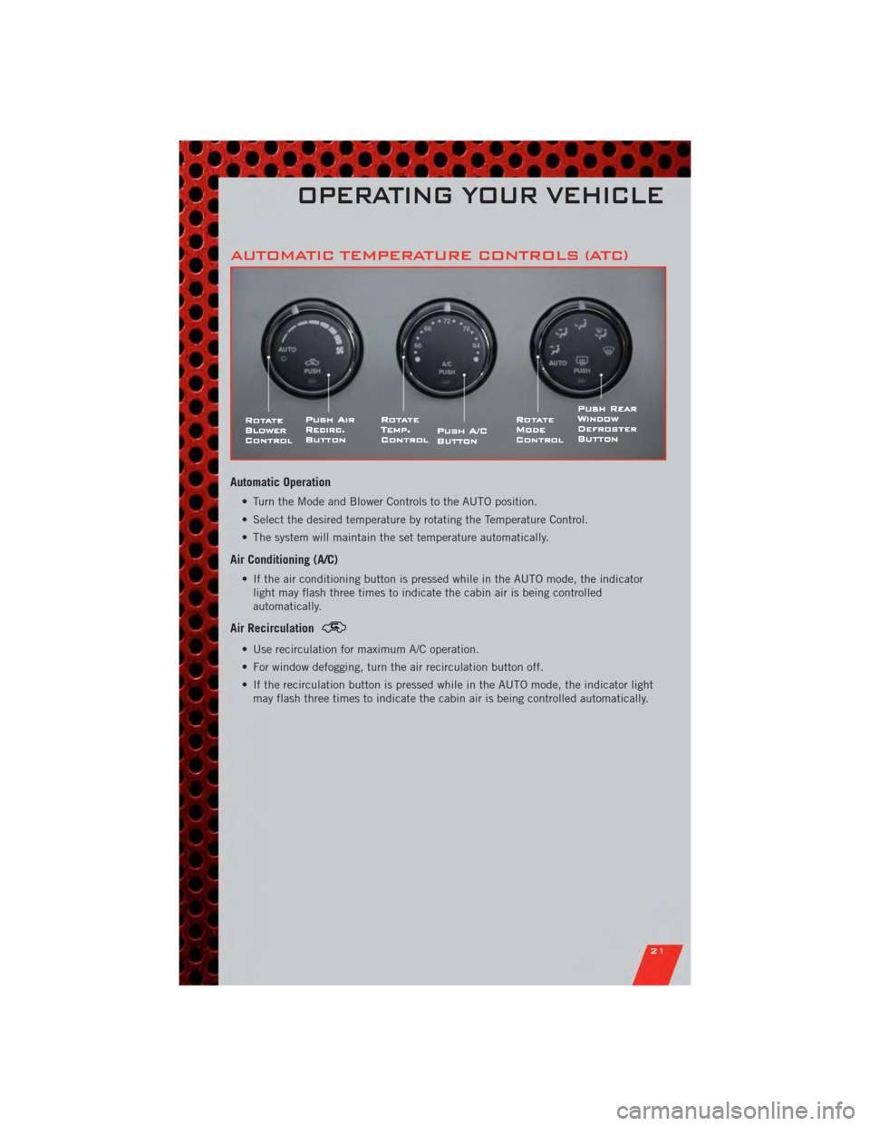 DODGE CALIBER 2011 1.G User Guide AUTOMATIC TEMPERATURE CONTROLS (ATC)
Automatic Operation
• Turn the Mode and Blower Controls to the AUTO position.
• Select the desired temperature by rotating the Temperature Control.
• The sys DODGE CALIBER 2011 1.G User Guide AUTOMATIC TEMPERATURE CONTROLS (ATC)
Automatic Operation
• Turn the Mode and Blower Controls to the AUTO position.
• Select the desired temperature by rotating the Temperature Control.
• The sys