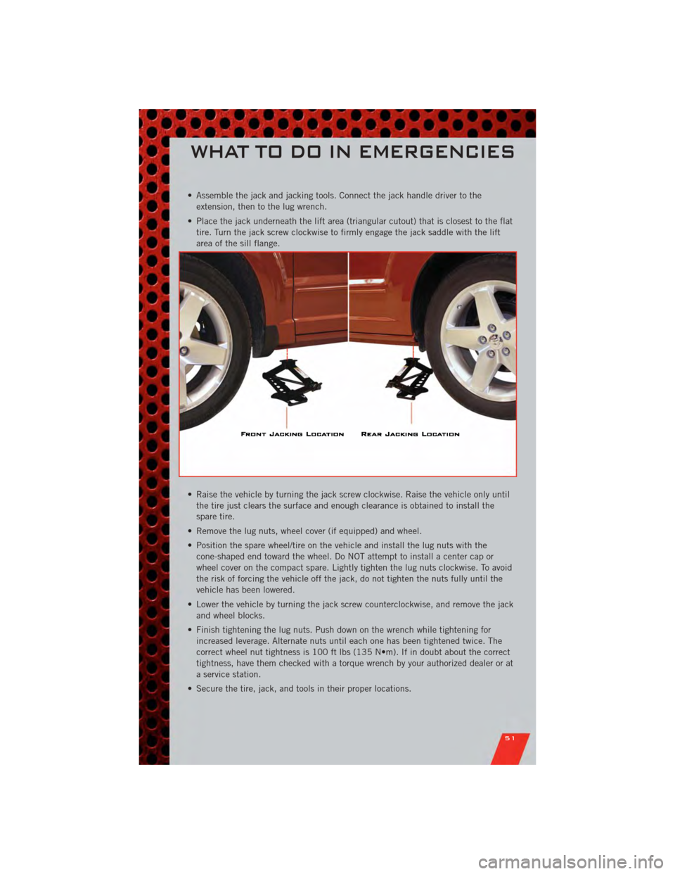 DODGE CALIBER 2011 1.G User Guide • Assemble the jack and jacking tools. Connect the jack handle driver to theextension, then to the lug wrench.
• Place the jack underneath the lift area (triangular cutout) that is closest to the 