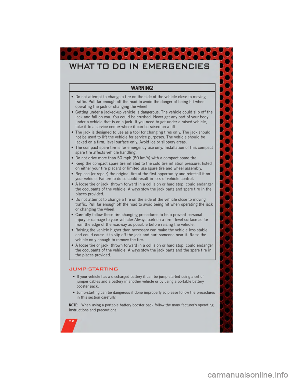DODGE CALIBER 2011 1.G User Guide WARNING!
• Do not attempt to change a tire on the side of the vehicle close to movingtraffic. Pull far enough off the road to avoid the danger of being hit when
operating the jack or changing the wh DODGE CALIBER 2011 1.G User Guide WARNING!
• Do not attempt to change a tire on the side of the vehicle close to movingtraffic. Pull far enough off the road to avoid the danger of being hit when
operating the jack or changing the wh