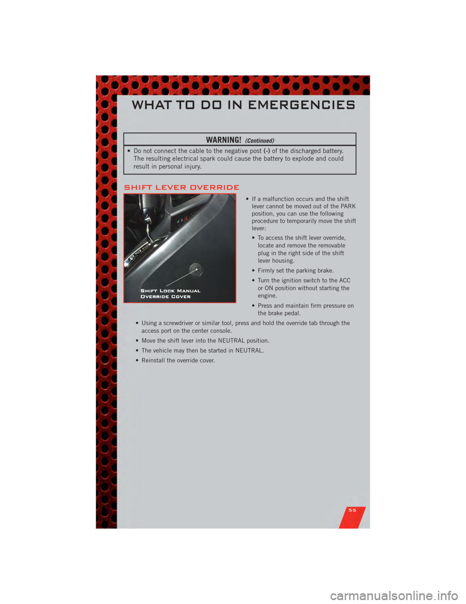 DODGE CALIBER 2011 1.G User Guide WARNING!(Continued)
• Do not connect the cable to the negative post(-)of the discharged battery.
The resulting electrical spark could cause the battery to explode and could
result in personal injury DODGE CALIBER 2011 1.G User Guide WARNING!(Continued)
• Do not connect the cable to the negative post(-)of the discharged battery.
The resulting electrical spark could cause the battery to explode and could
result in personal injury